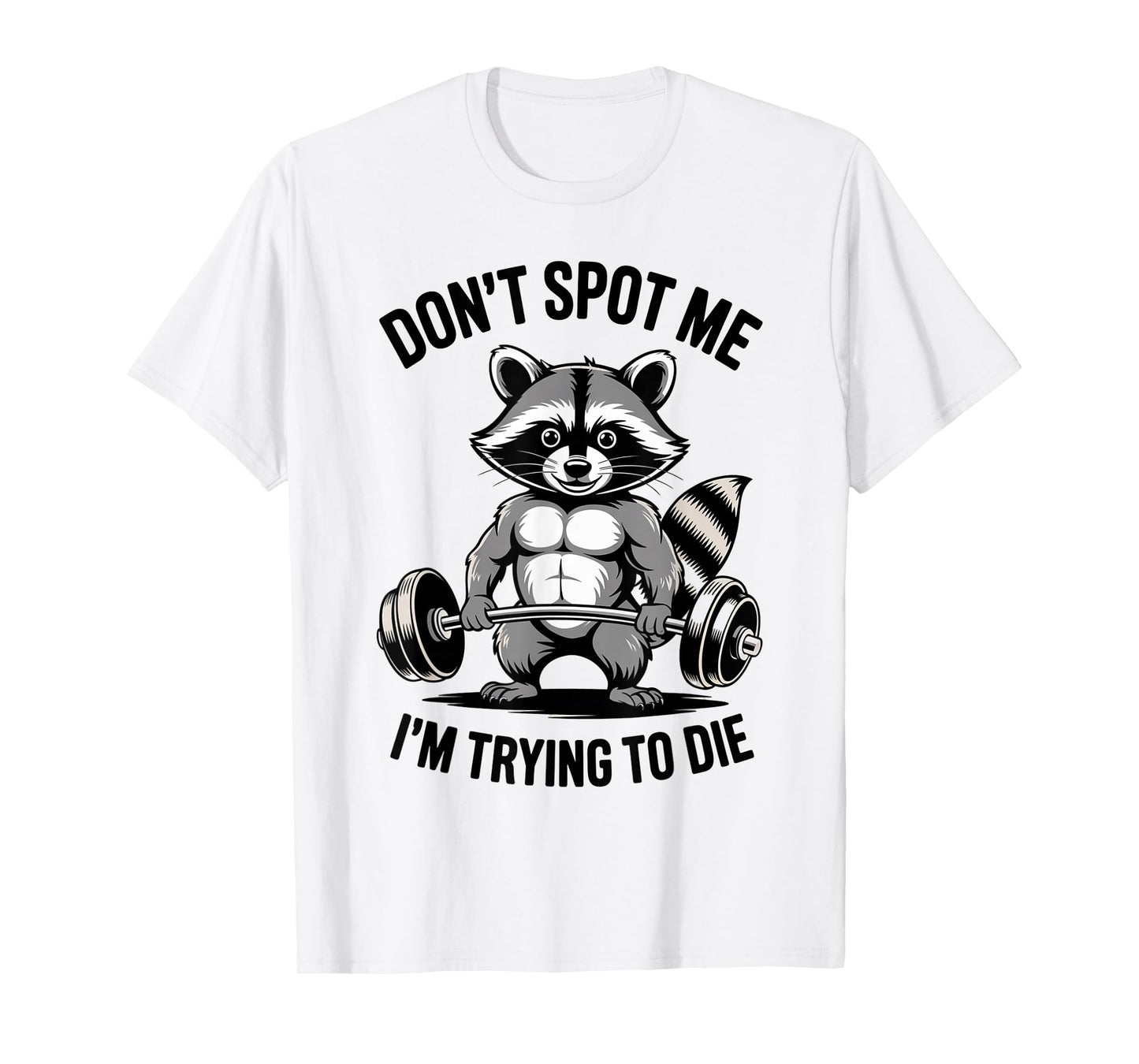 Training Raccoon Dont Spot Me Im Trying To Die Gym Workout T-Shirt