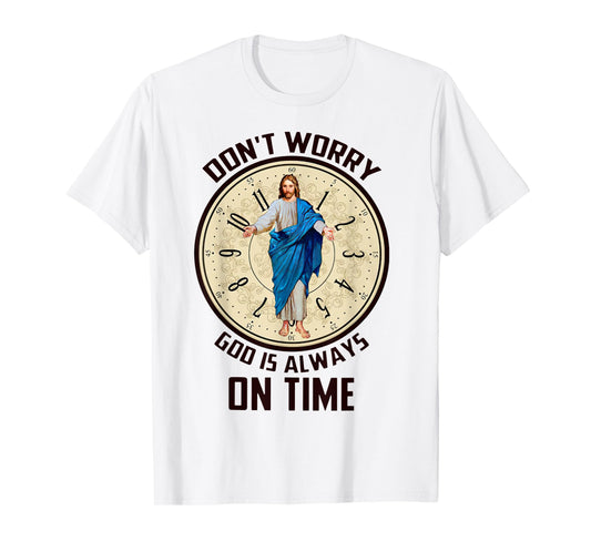 Don't Worry God Is Always On Time Christian Jesus Lovers T-Shirt