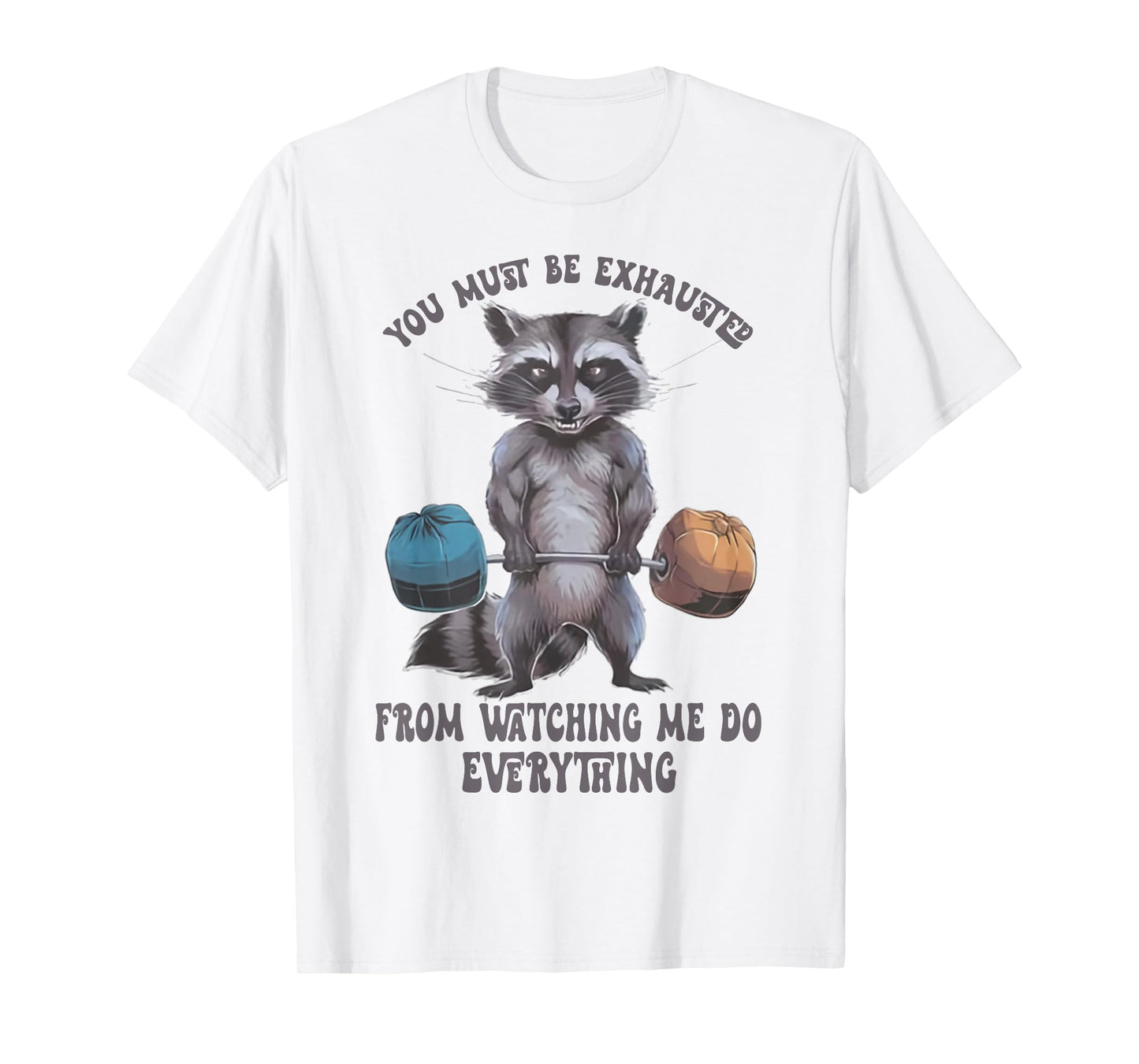 You Must Be Exhausted From Watching Me Do Everything T-Shirt