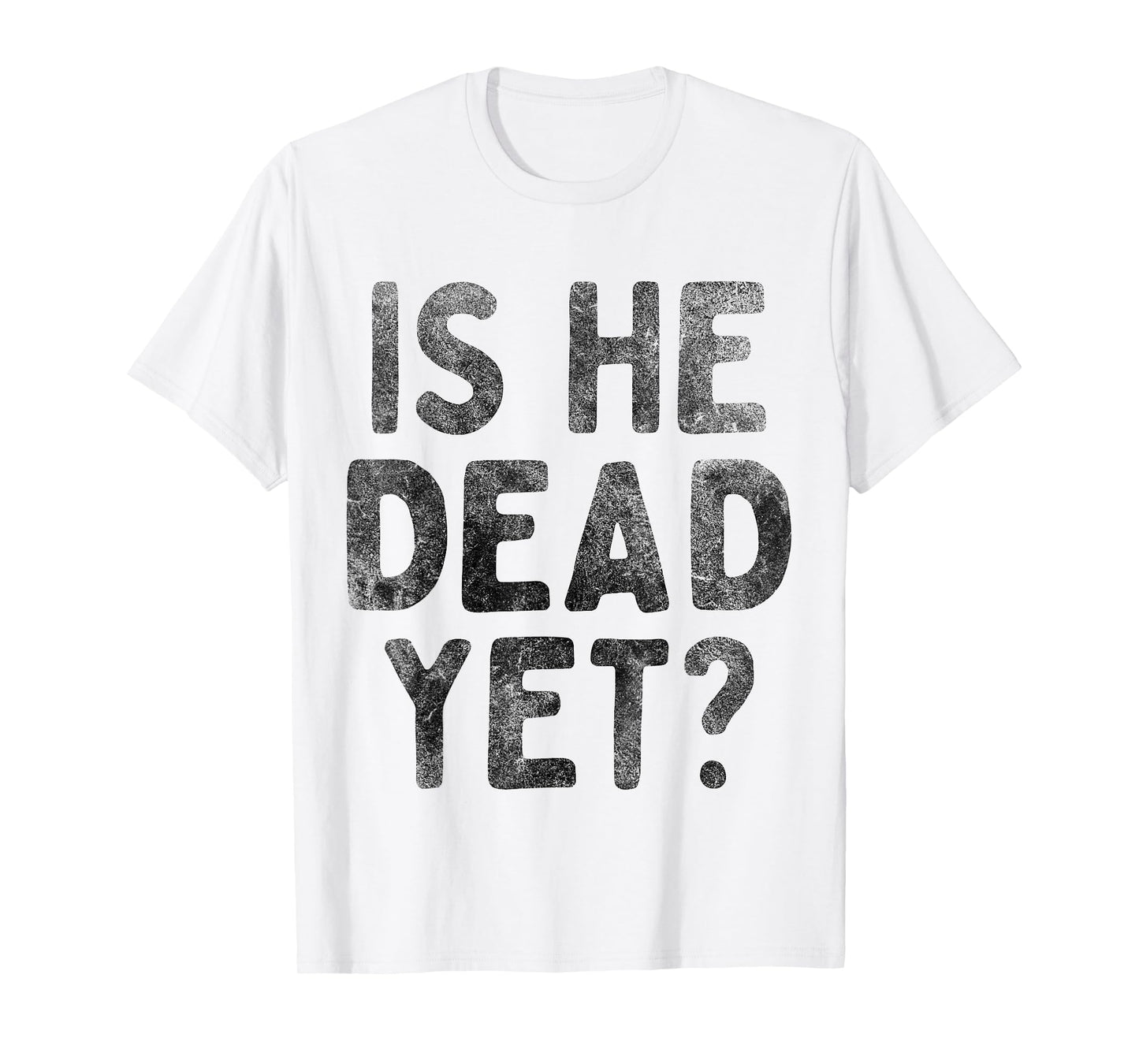 Is He Vintage Dead Yet Funny Saying Dark Humor Gifts T-Shirt