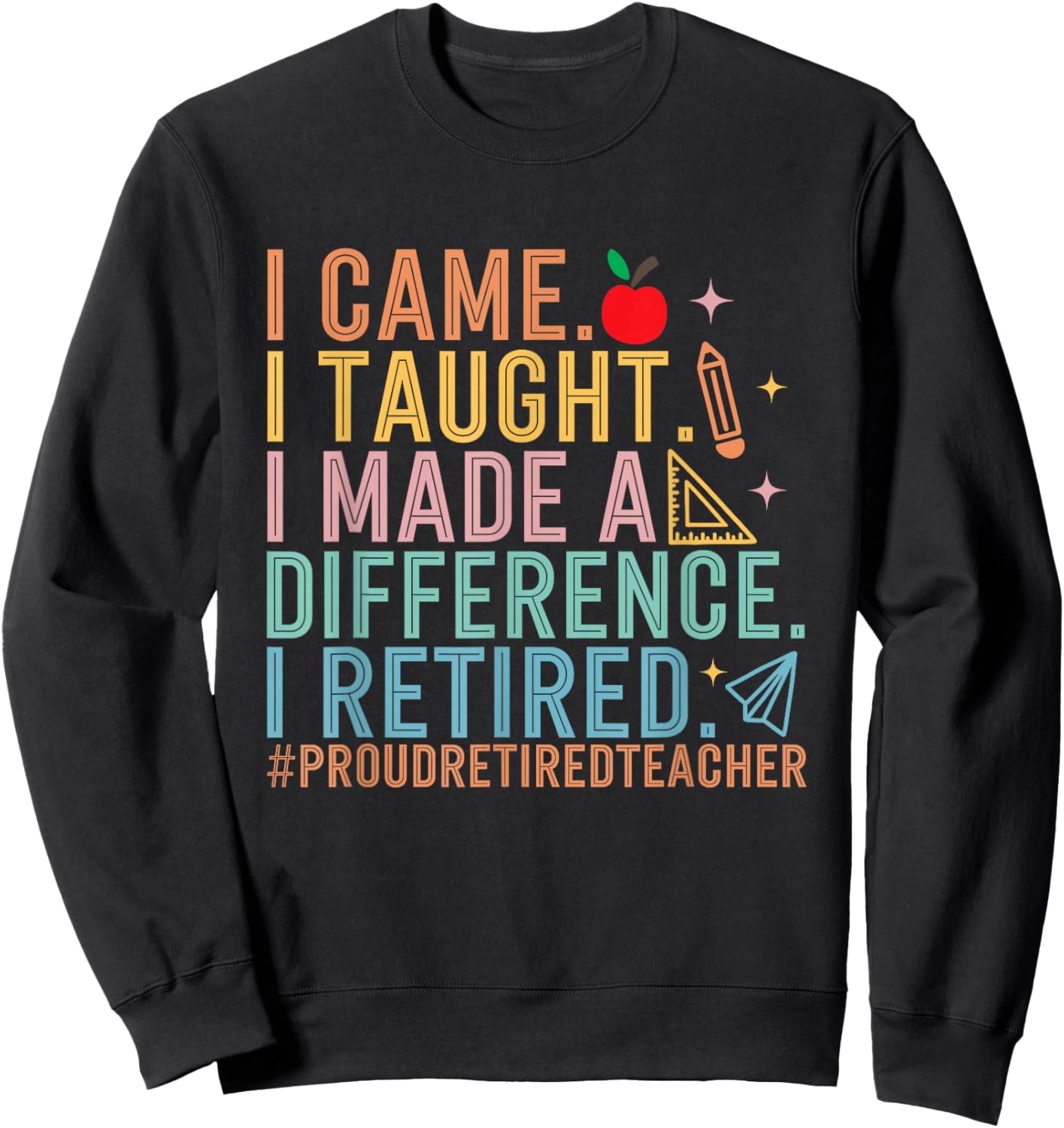 I Came I Taught I Made a Difference Proud Retired Teacher T-Shirt - Sweatshirt | Black