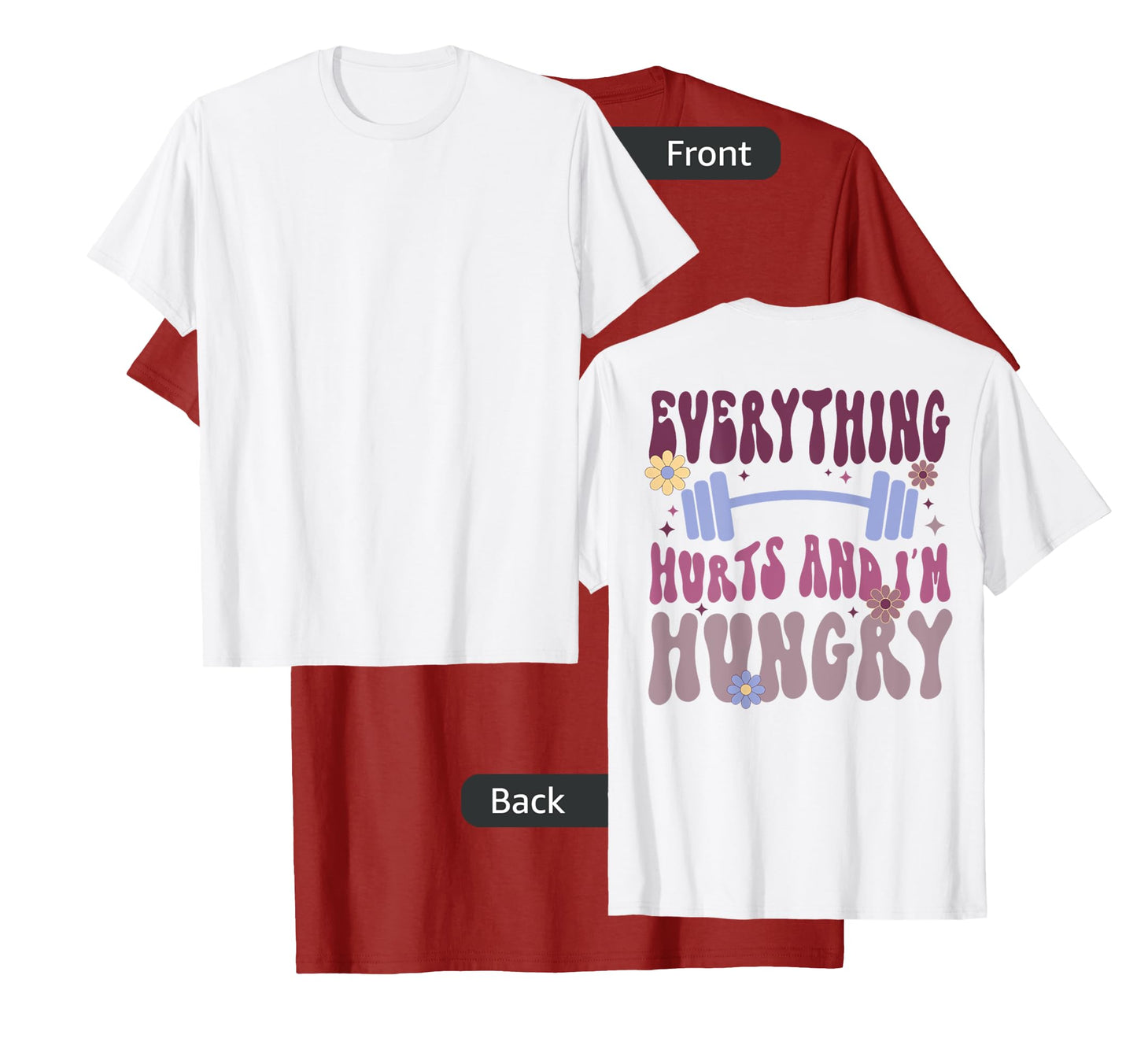 Everything Hurts And I'm Hungry (on back) T-Shirt