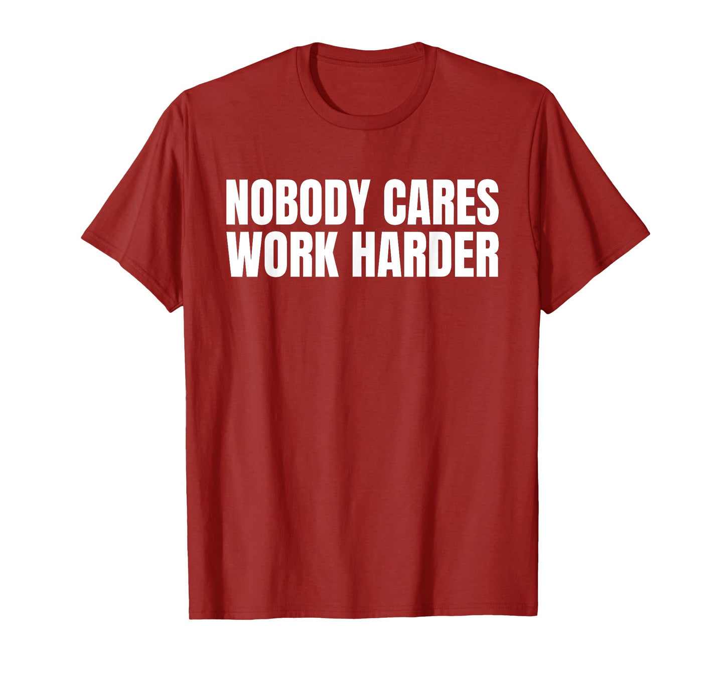 Nobody Cares Work Harder Motivational Workout Gym Funny Idea T-Shirt