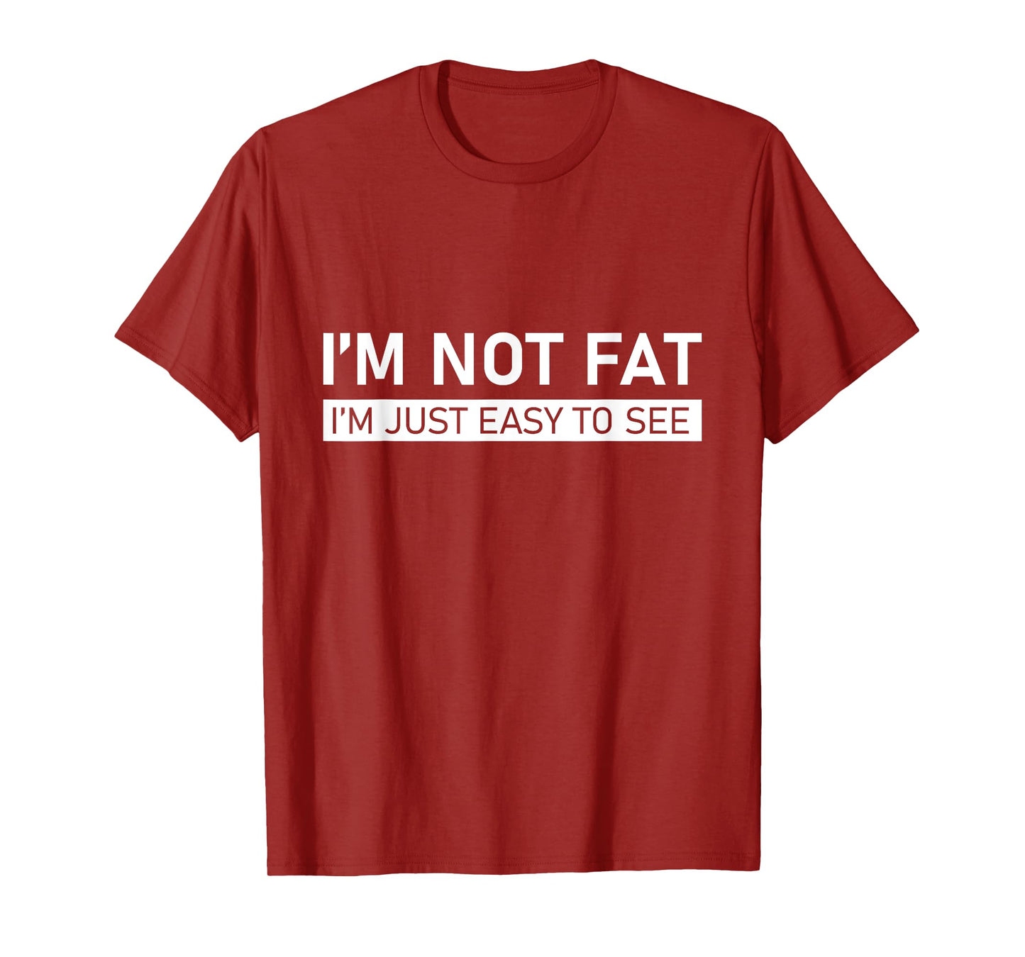 I'm Not Fat, I'm Just Easy To See T-Shirt
