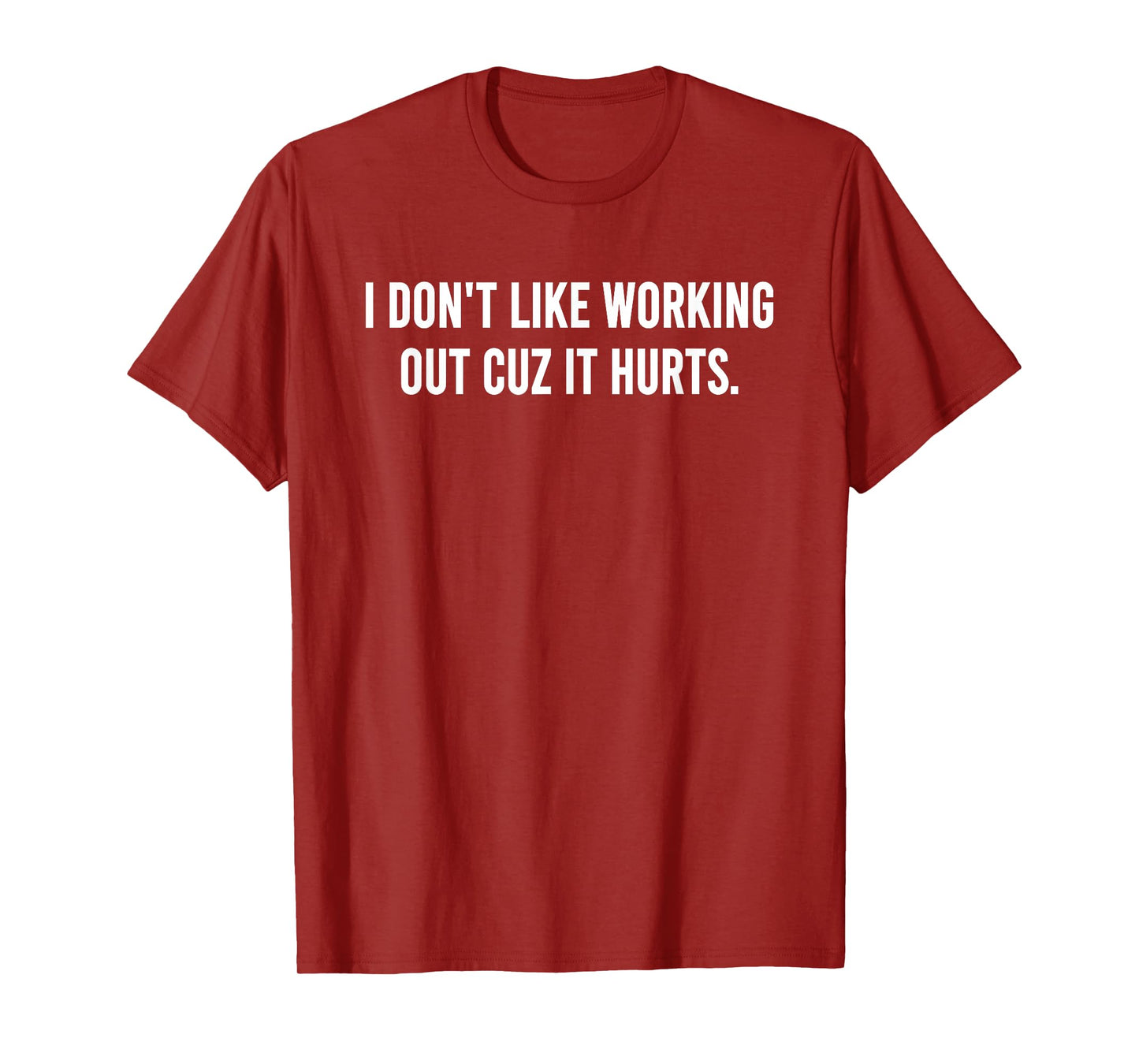 I Don’t Like Working Out Cuz It Hurts Funny Anti-Workout Gym T-Shirt
