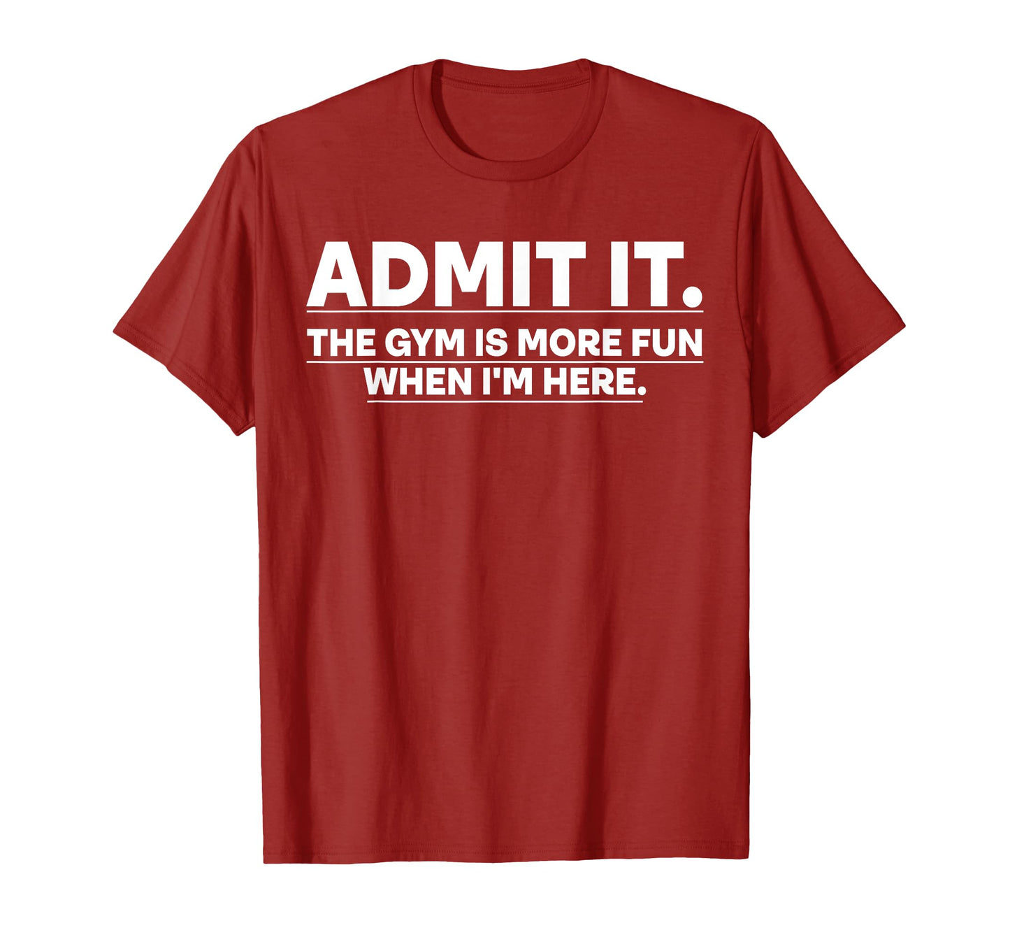 Funny Gym Shirt Admit it the gym is more fun when I'm here. T-Shirt