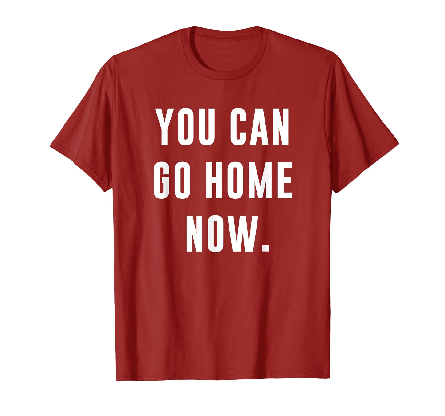 You Can Go Home Now - Gym Workout T-Shirt