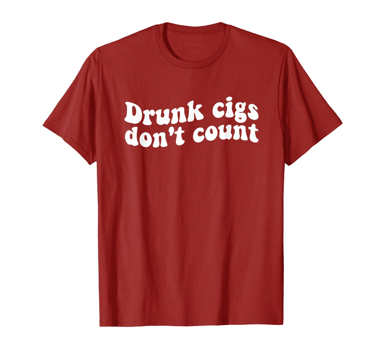 Drunk cigs don't count Funny Quote T-Shirt