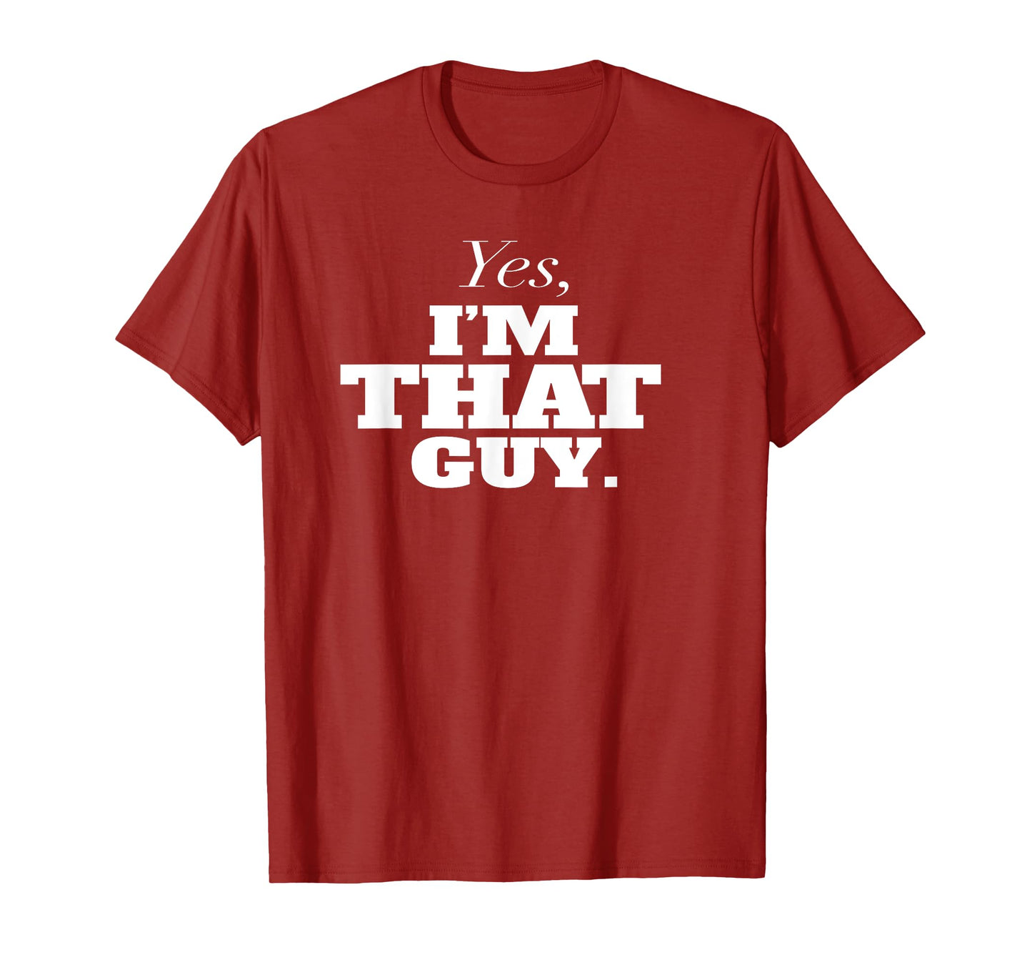 Yes, I'm THAT Guy. Admit It If Your'e One Of Them and Smile T-Shirt