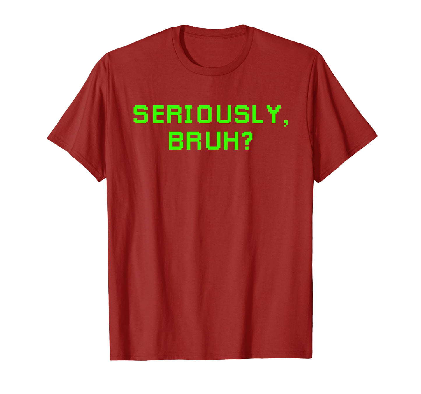 Seriously Bruh Funny Saying Meme Slang For Boys Girls Gamers T-Shirt