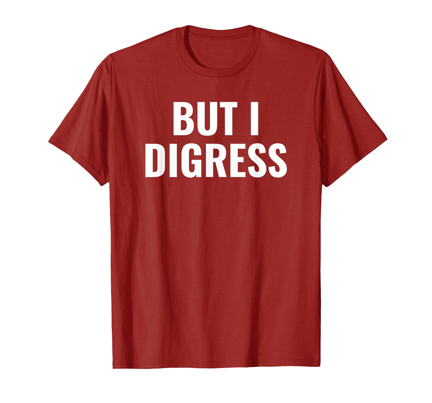 But I digress funny T-Shirt