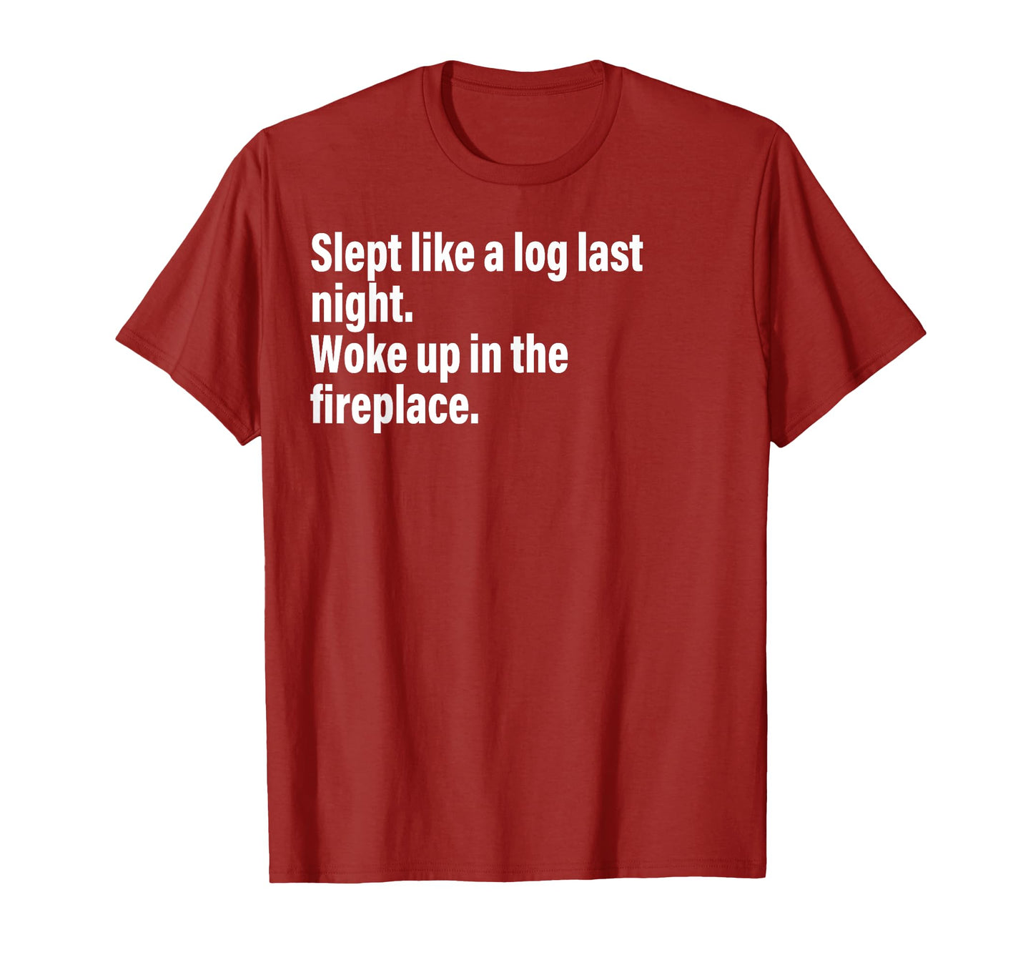 Slept Like A Log Last Night Woke Up In The Fireplace. T-Shirt