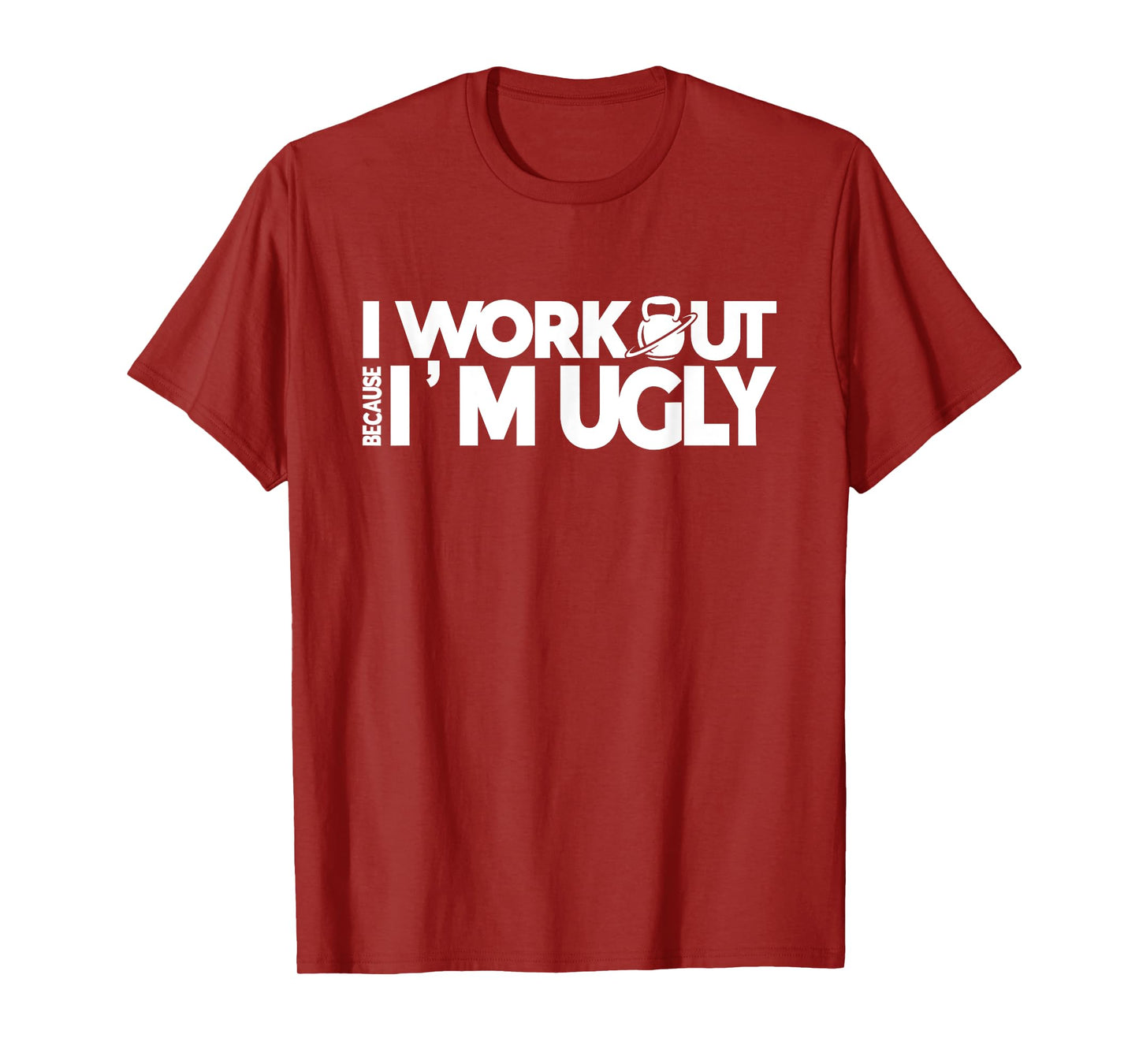 I Workout Because I'm Ugly Gym Quote Fitness T-Shirt
