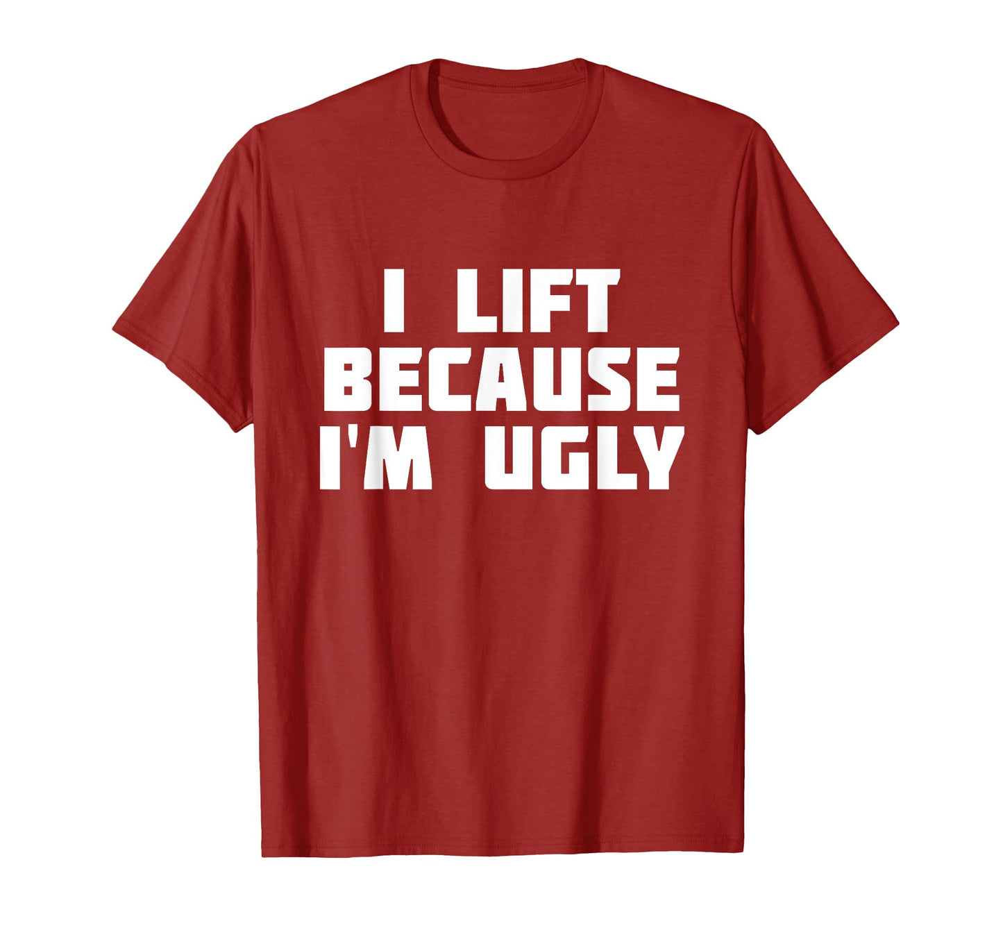 I Lift Because I'm Ugly | Funny Workout T-Shirt T-Shirt