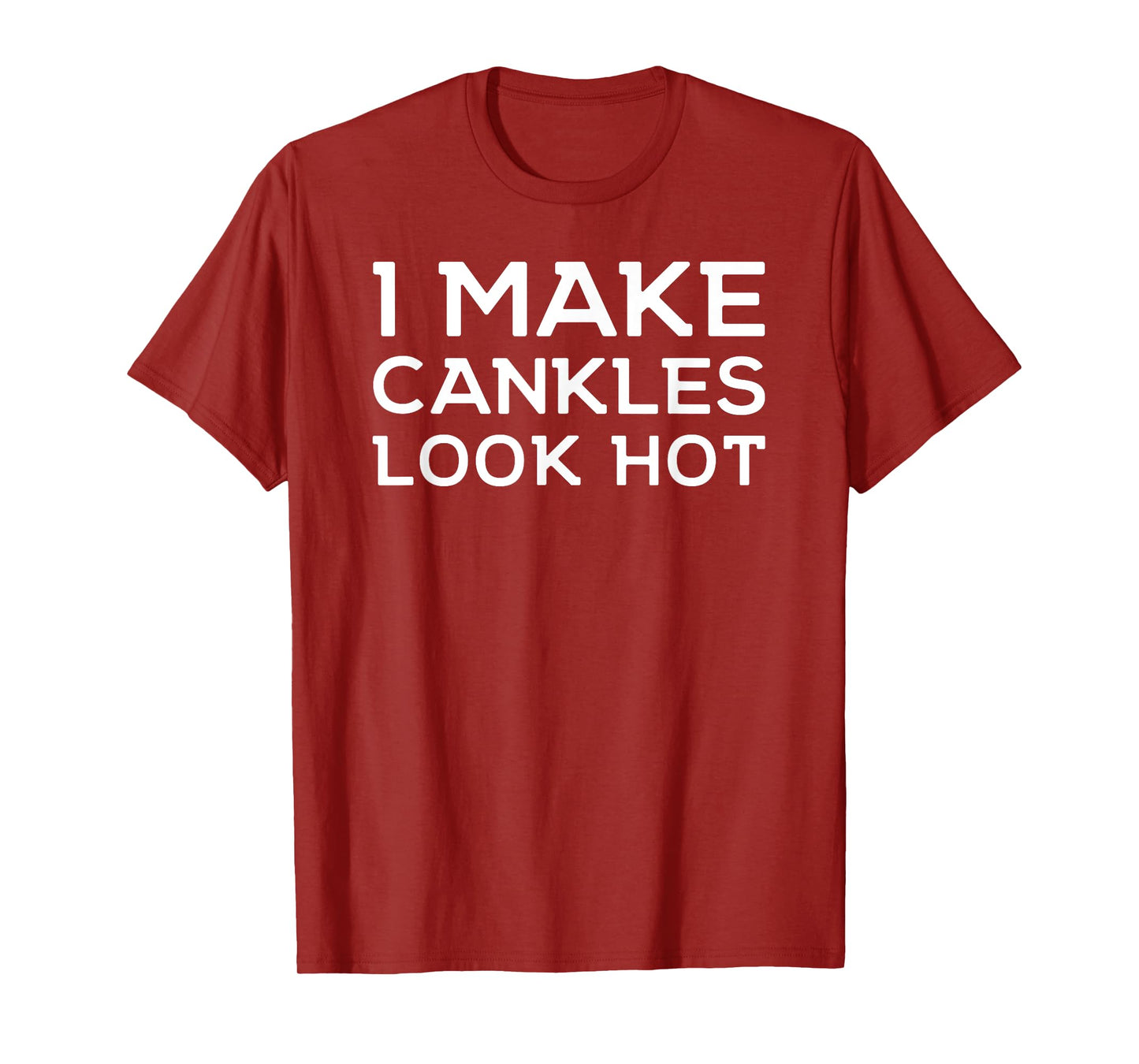 Funny I Make Cankles Look Hot Funny Ankle Joke Cankles T-Shirt