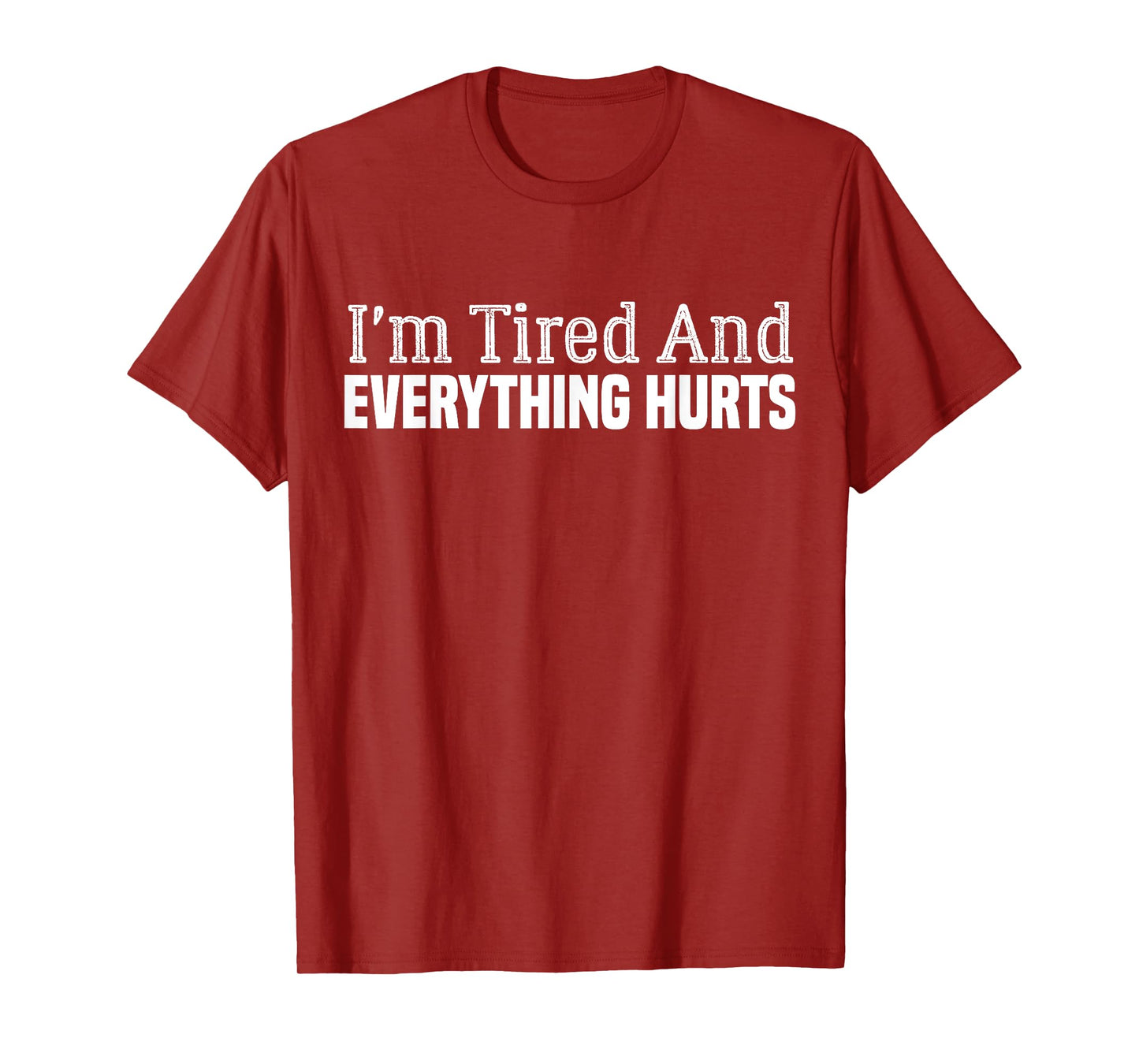 Funny Sarcastic Workout Quote I'm Tired And Everything Hurts T-Shirt