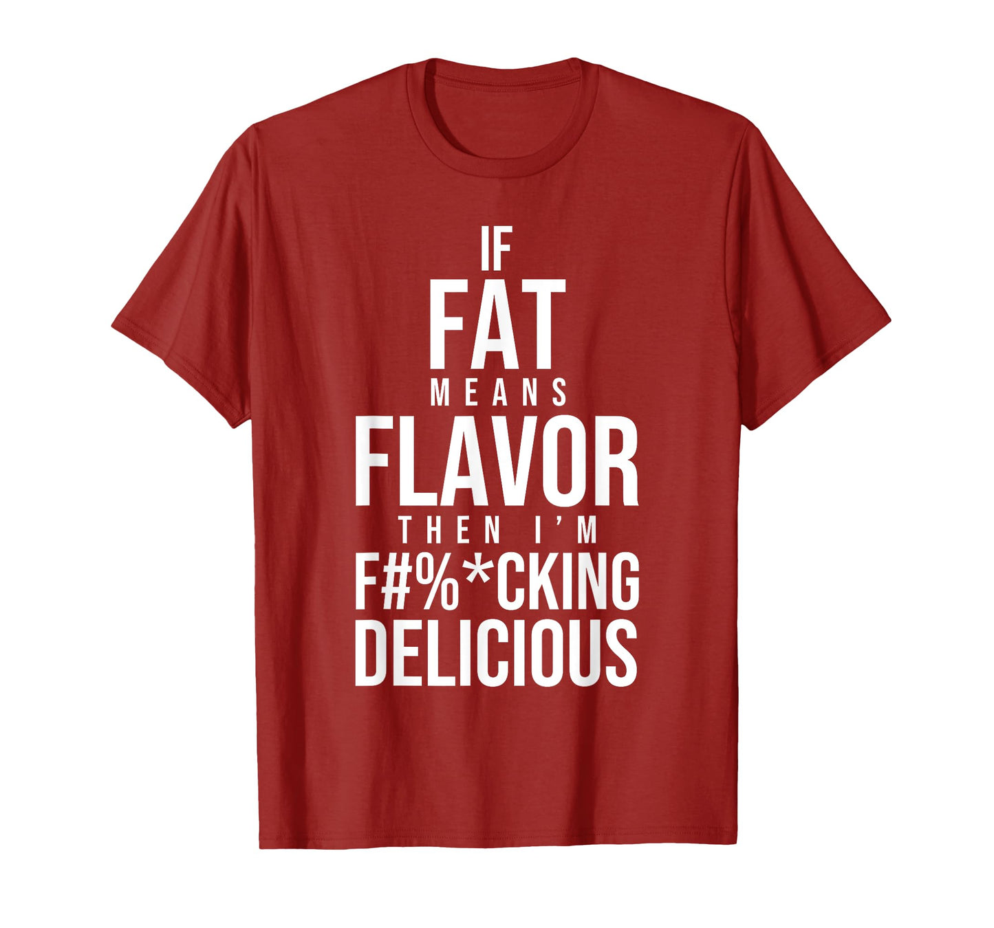 If Fat Means Flavor Then I'm Fucking Delicious Fat People T-Shirt