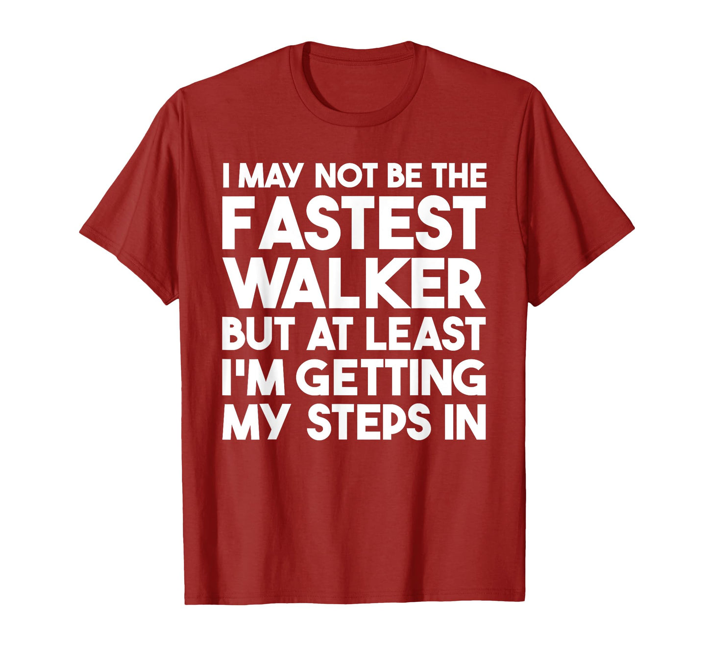 I May Not Be The Fastest Walker But I'm Getting My Steps In T-Shirt