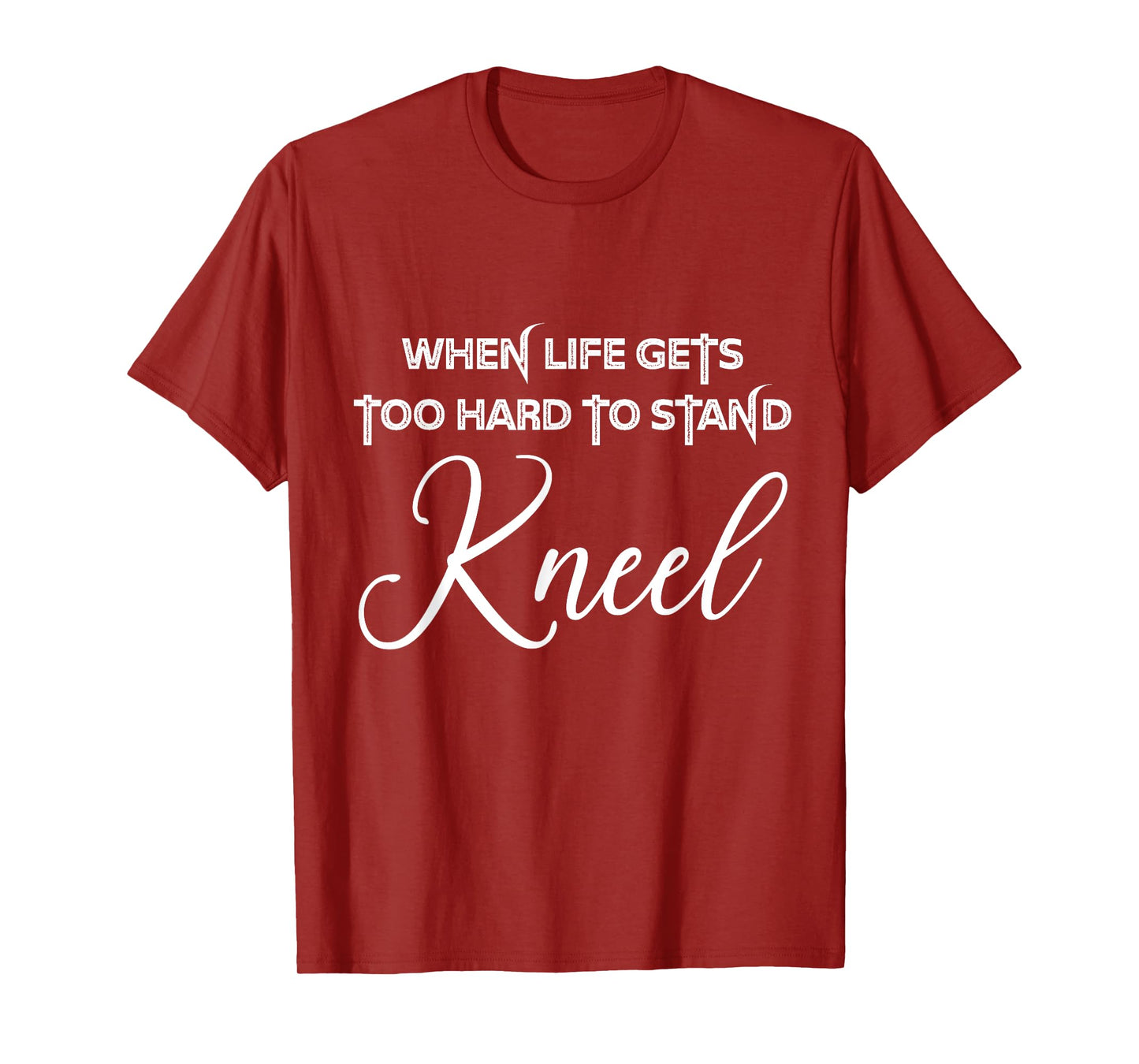 When Life Gets Too Hard to Stand Kneel - Christian Faith T-Shirt