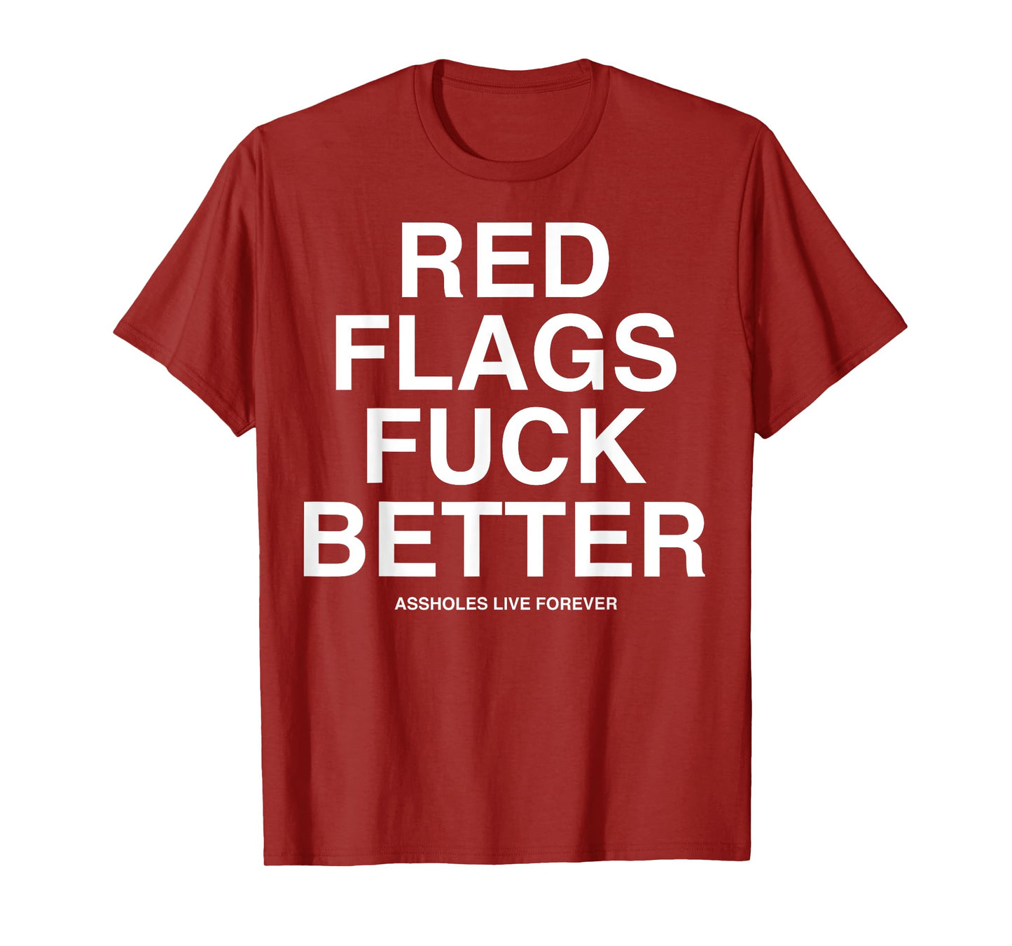 Red Flags Fuck Better Assholes-Life Forever Funny Sarcasm T-Shirt