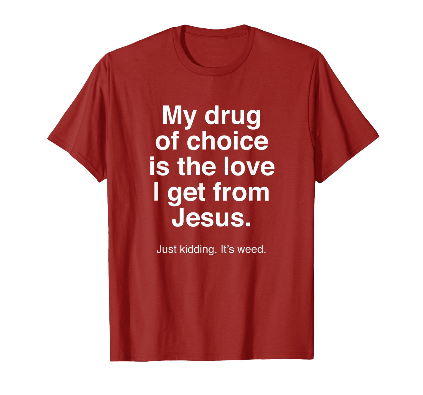 My Drug of Choice is Jesus - Just Kidding It's Weed - Funny T-Shirt