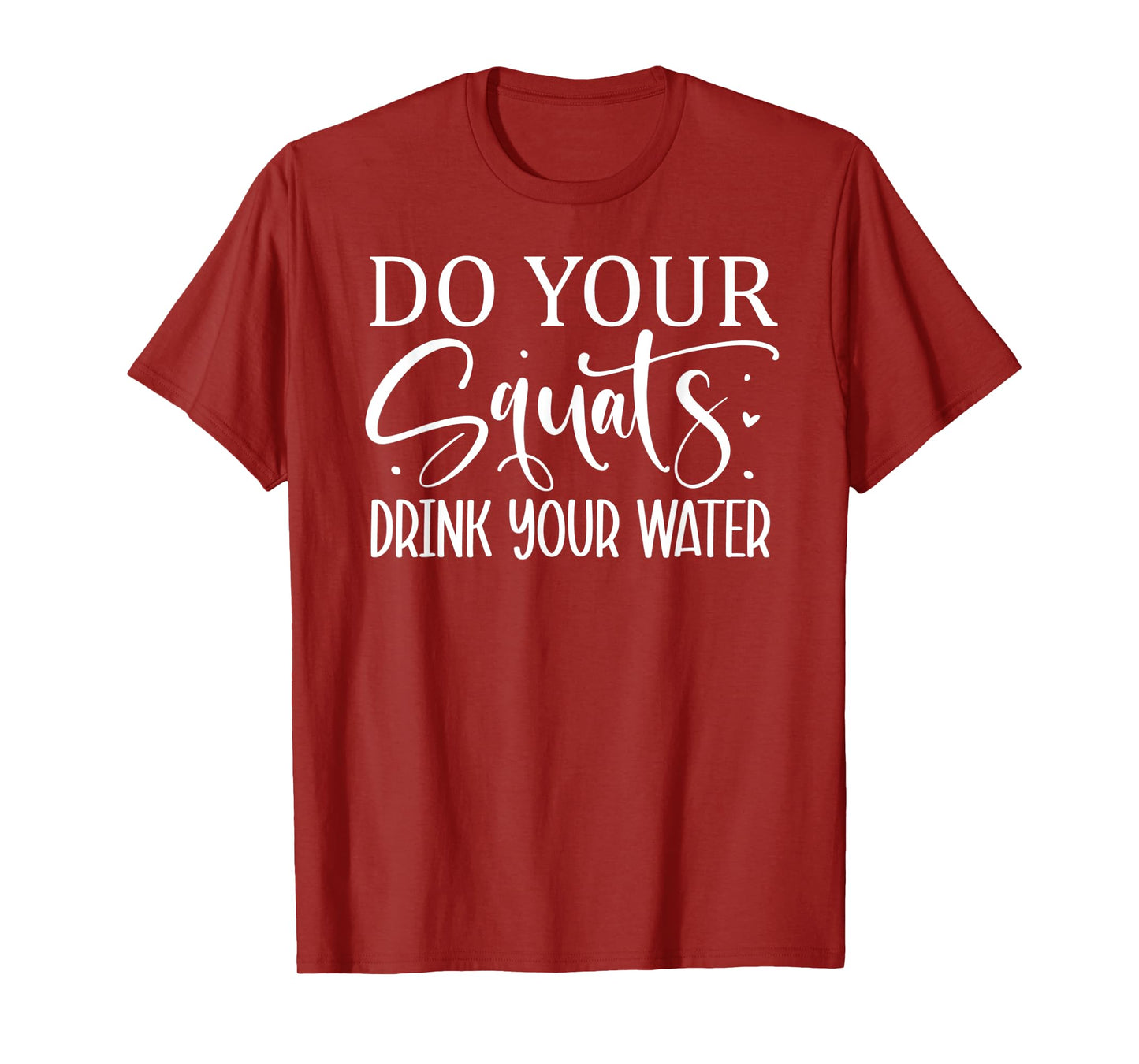 Do Your Squats Drink Your Water T-Shirt