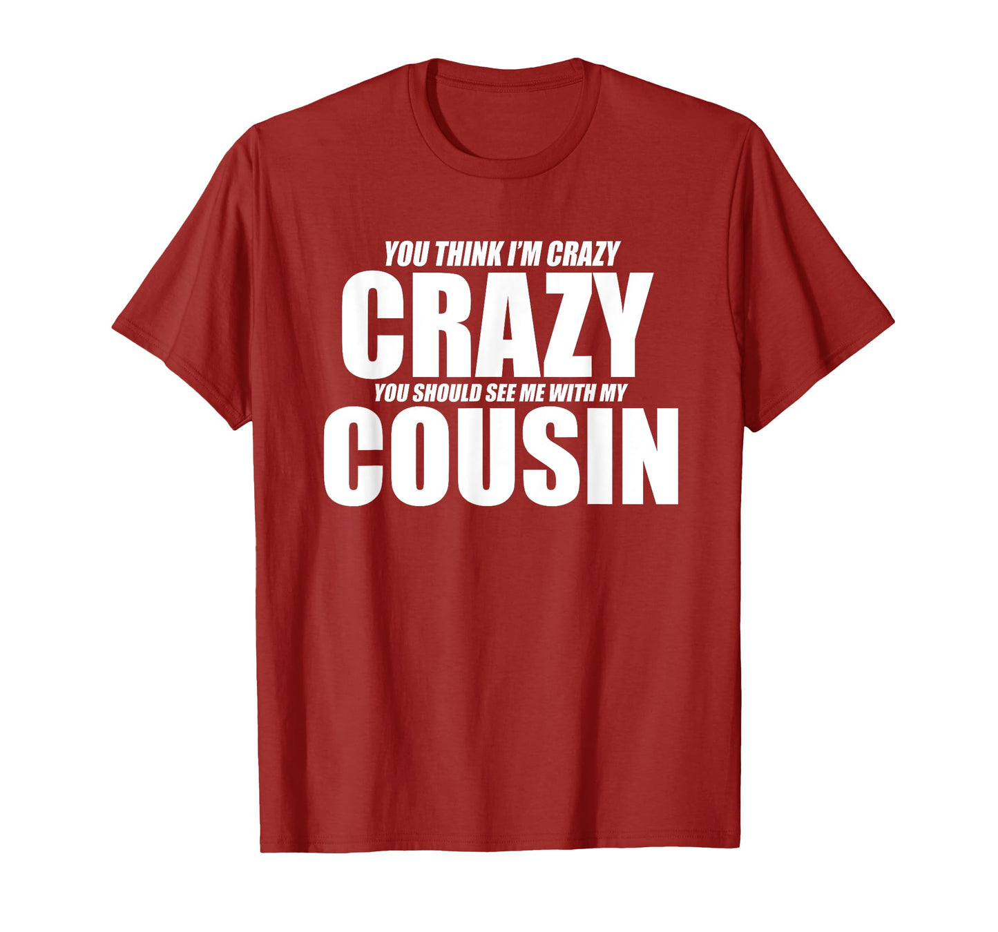You Think I’m Crazy You Should See Me With My Cousin Funny T-Shirt