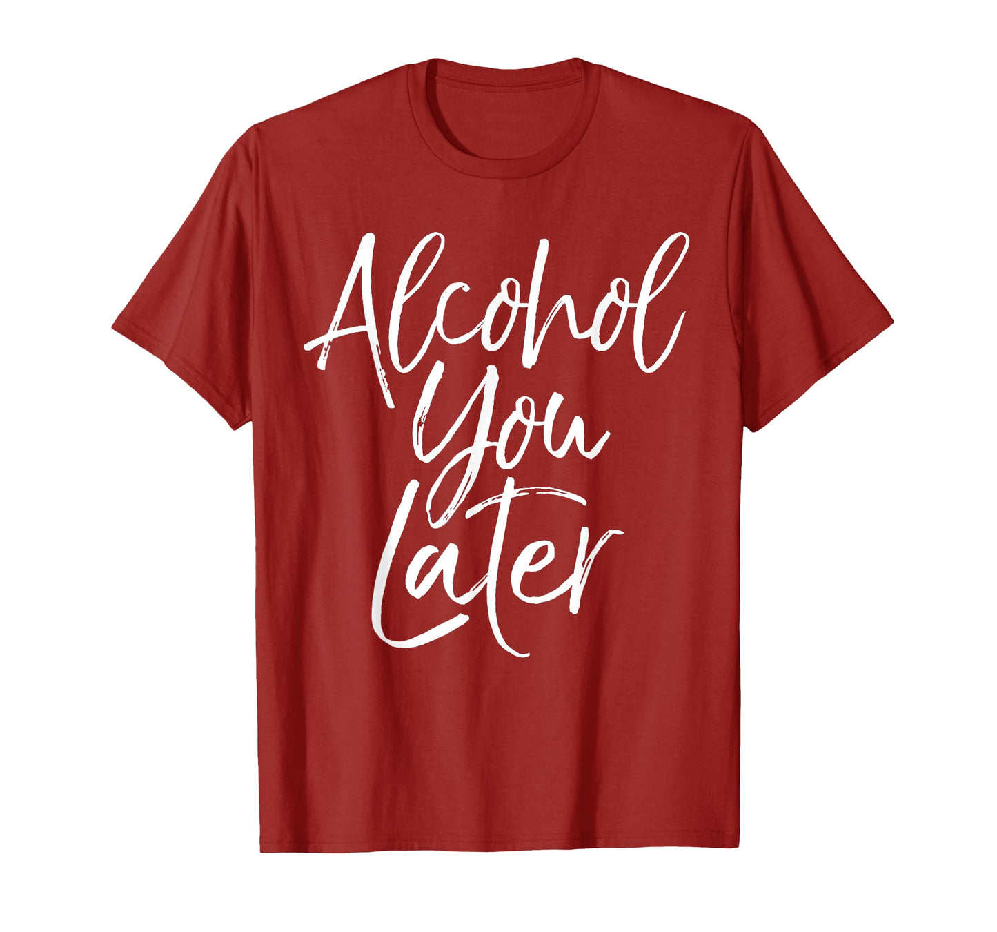 Alcohol You Later Shirt Funny Beer Pun Call You Drinking Tee T-Shirt