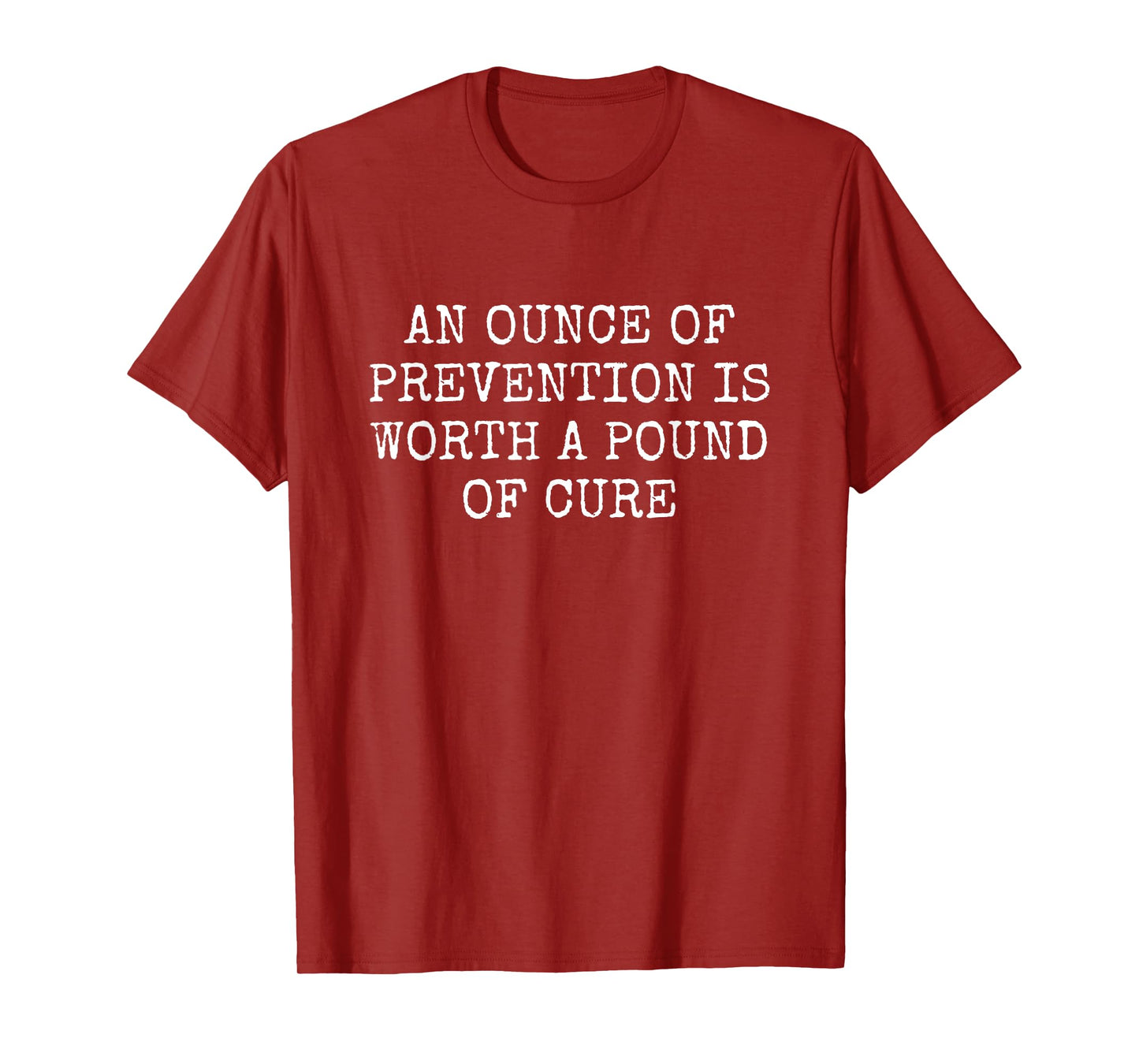 AN OUNCE OF PREVENTION IS WORTH A POUND OF CURE T-Shirt