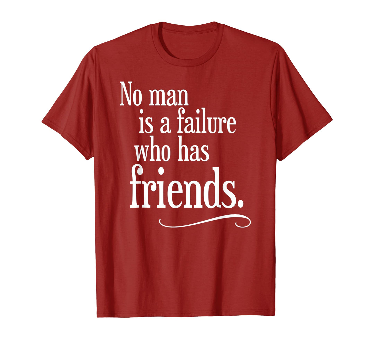 No Man Is A Failure Who Has Friends Funny Saying T-Shirt