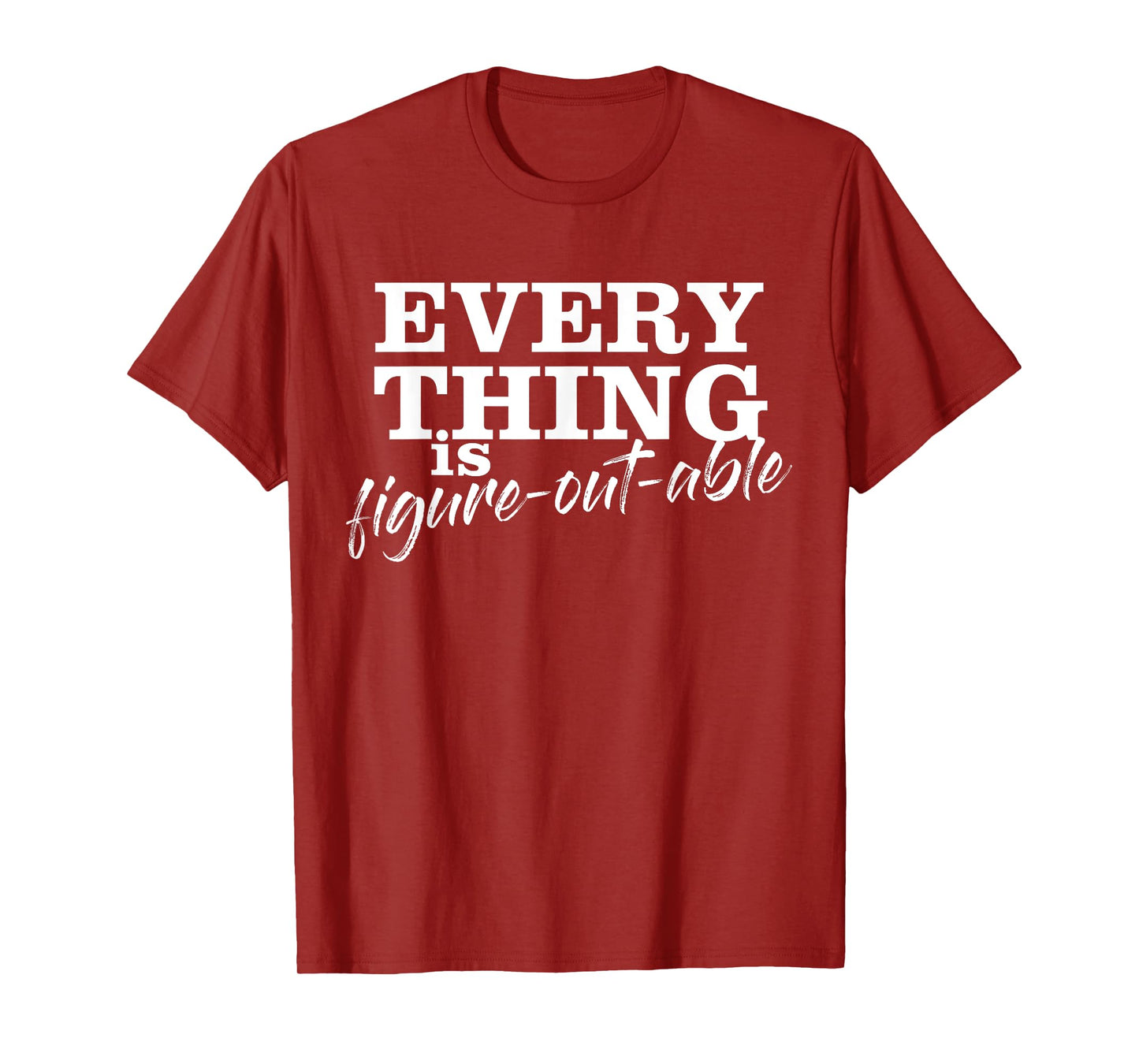 Everything Is Figure-Out-Able Funny Motivational T-Shirt T-Shirt