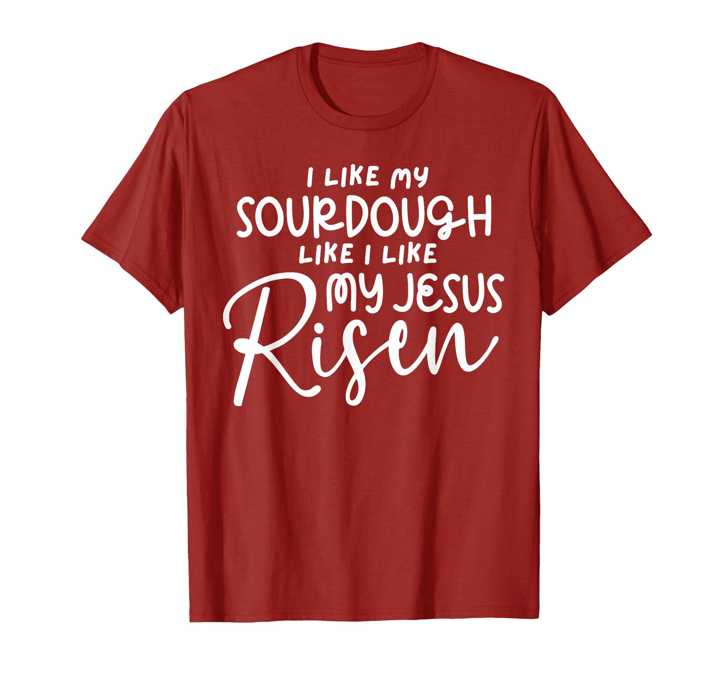 I Like My Sourdough Like I Like My Jesus Risen Fun Christian T-Shirt