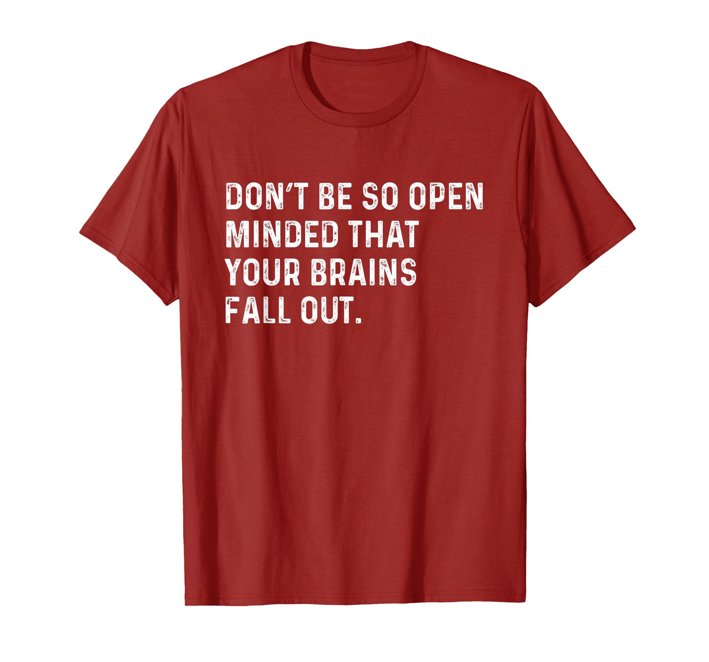 Don't Be So Open Minded That Your Brains Fall Out Joke T-Shirt