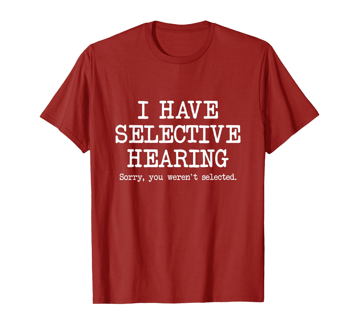 I Have Selective Hearing, Sorry You Weren't Selected, Funny T-Shirt