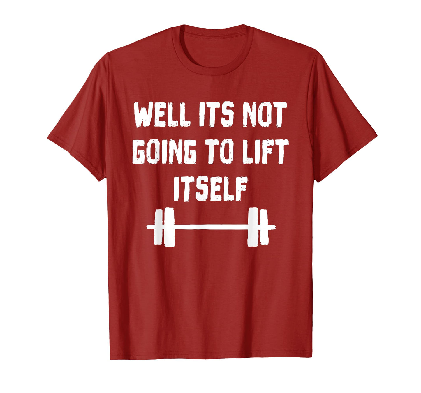 Well its not going to lift itself Shirt Fitness Lift Weights T-Shirt