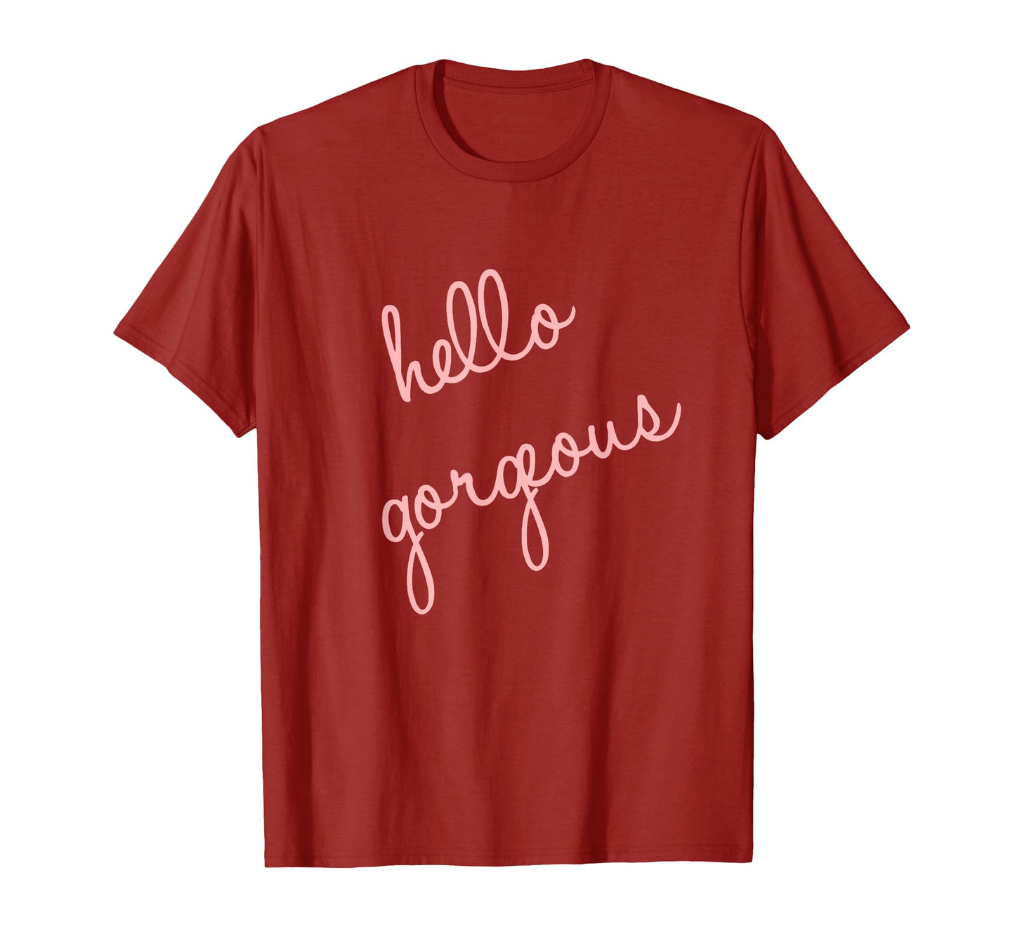 Hello Gorgeous Shirt. Fun, cute, romantic, sassy and classy T-Shirt