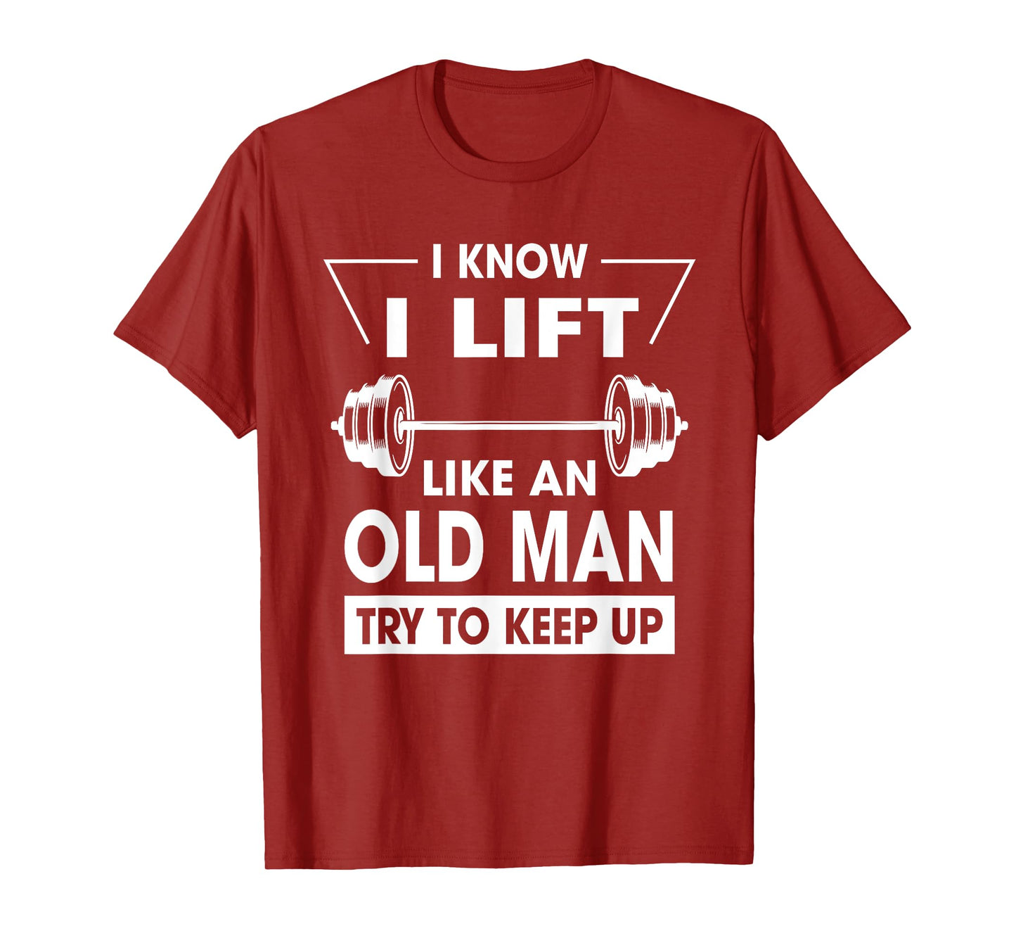 I Know I Lift Like An Old Man Try To Keep Up Funny Shirt T-Shirt