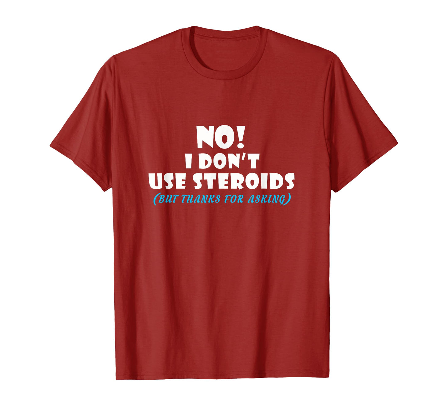 No I Dont Use Steroids But Thanks for Asking T shirt T-Shirt
