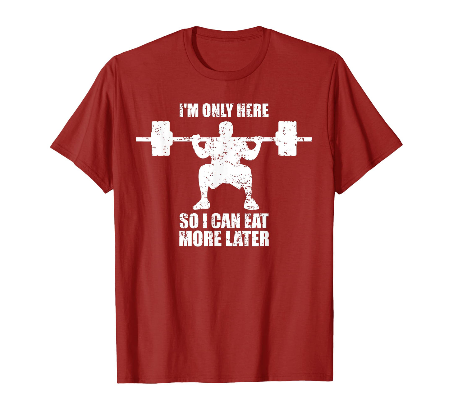 Im Only Here So I Can Eat More Later Gym T-Shirt
