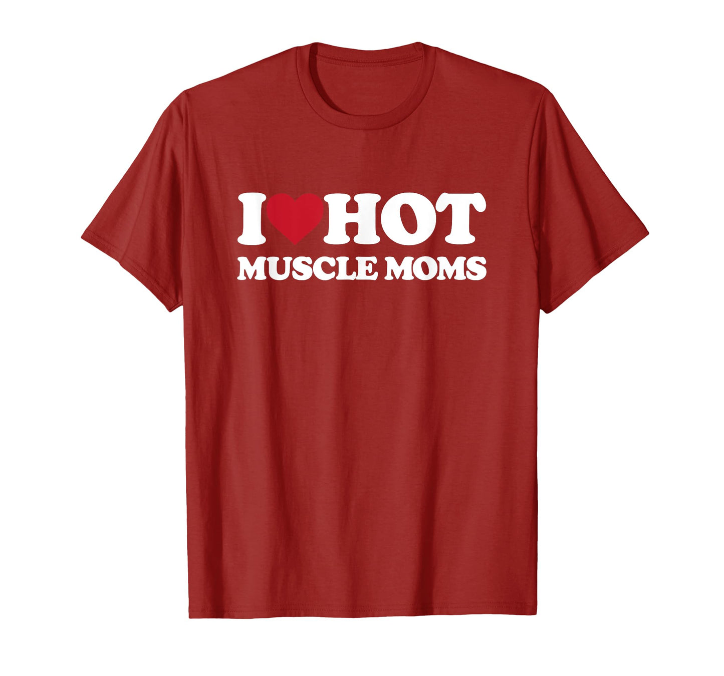 I Love Hot MUSCLE MOMS - I Heart Hot MUSCLE MOMS T-Shirt