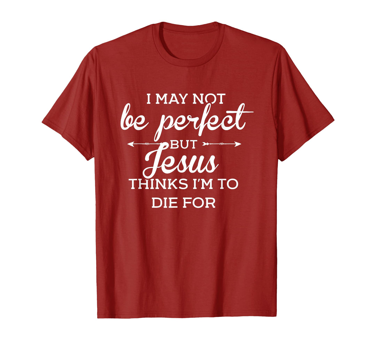 I May Not Be Perfect But Jesus Thinks Im To Die For T-Shirt