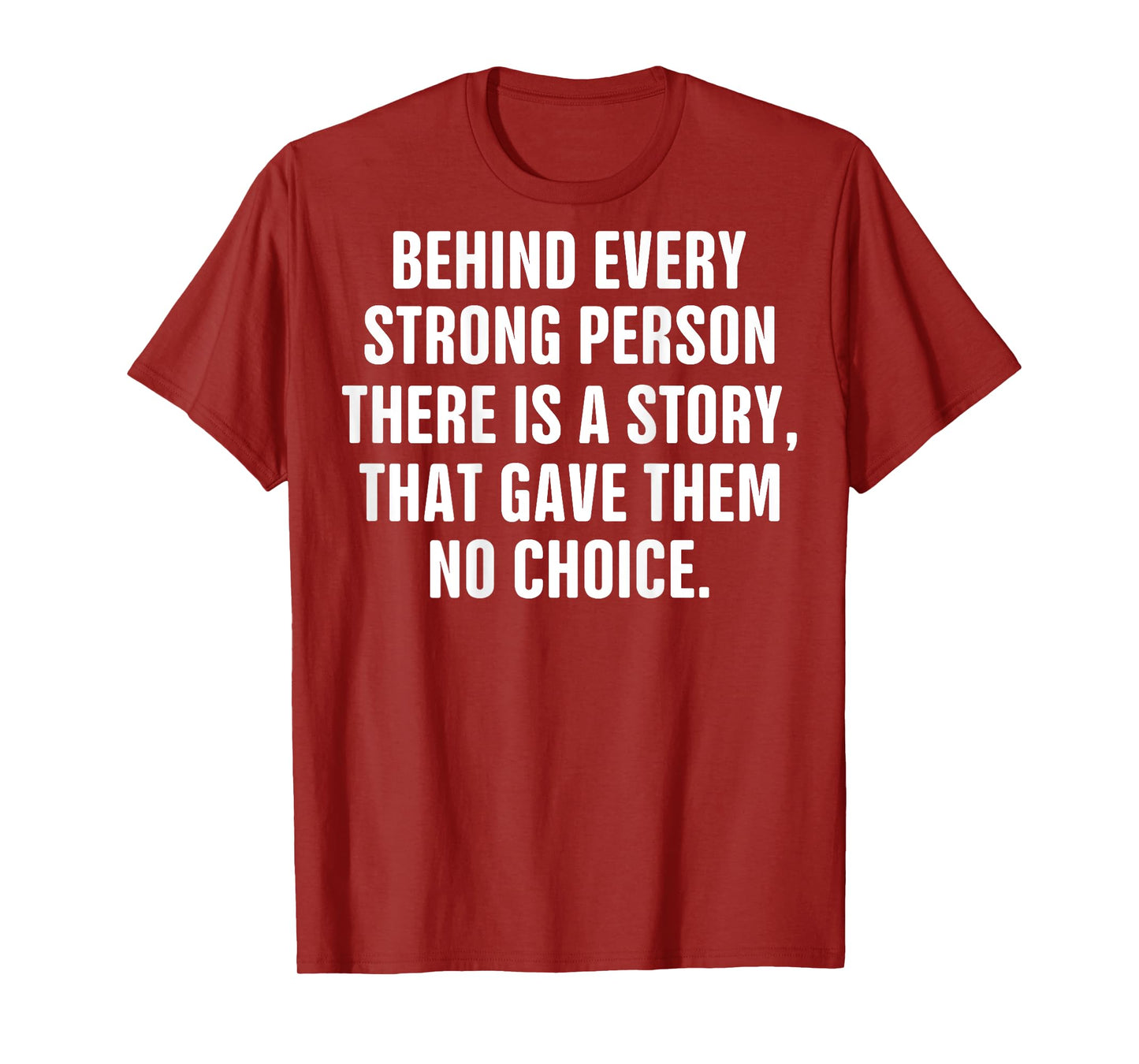 Behind Every Strong Person There Is A Story That Gave Them T-Shirt