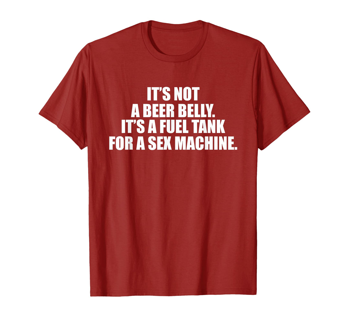 It's Not A Beer Belly It's A Fuel Tank For A Sex Machine T-Shirt