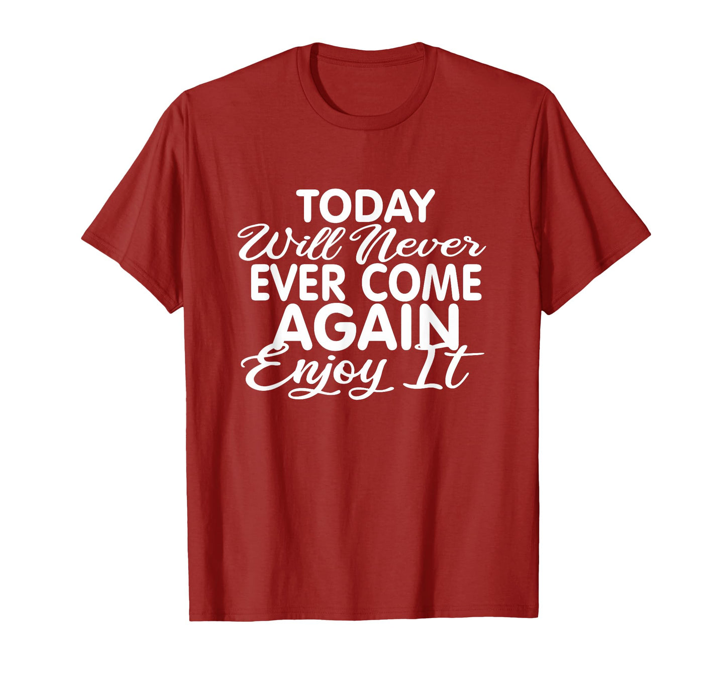 Today will never ever come again: Life motto Enjoy life T-Shirt