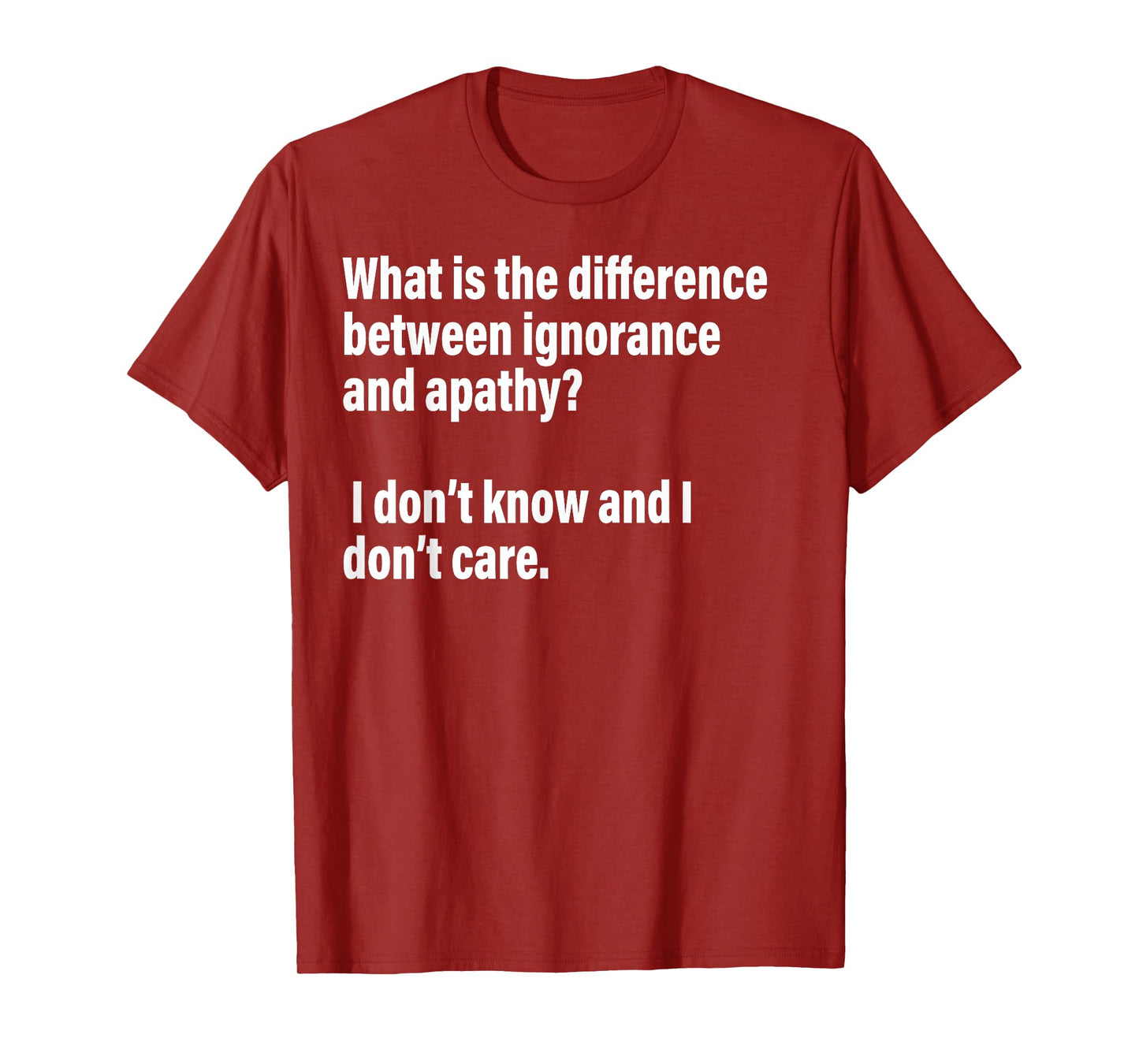 Difference Between Ignorance And Apathy?I Don't Know or Care T-Shirt