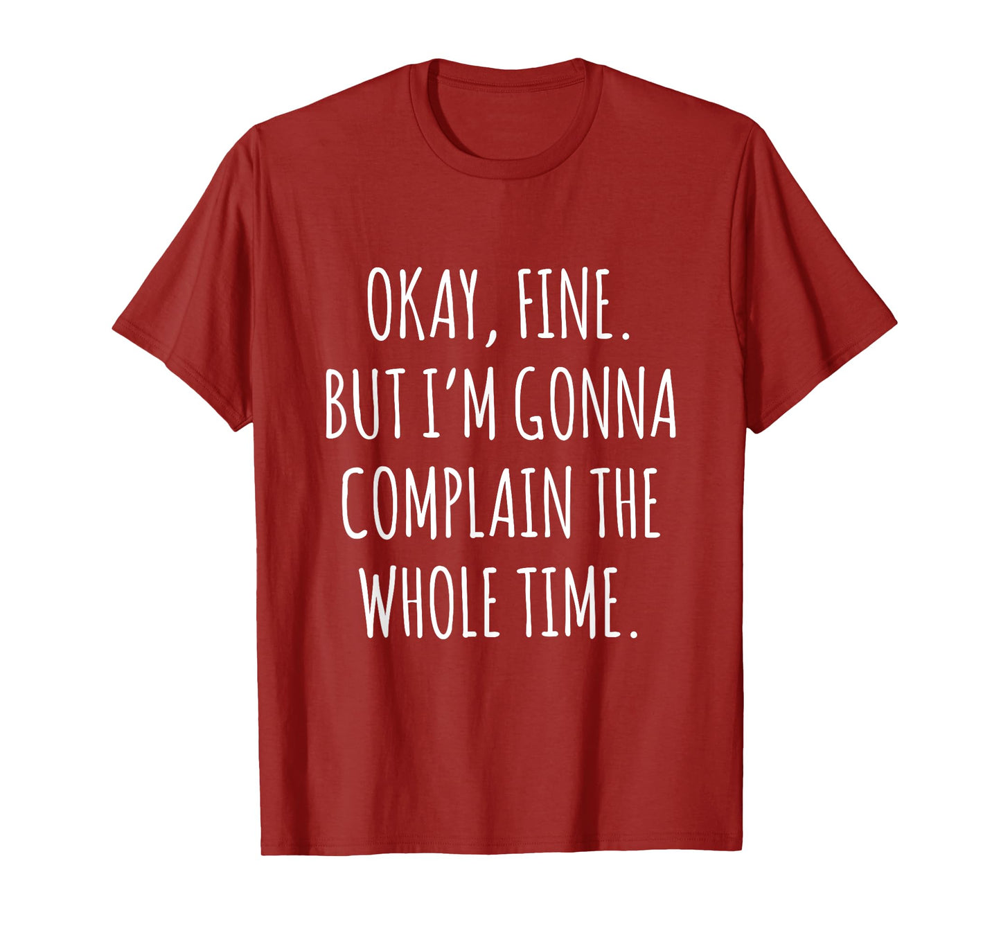 Okay Fine But I am Gonna Complain The Whole Time T-Shirt