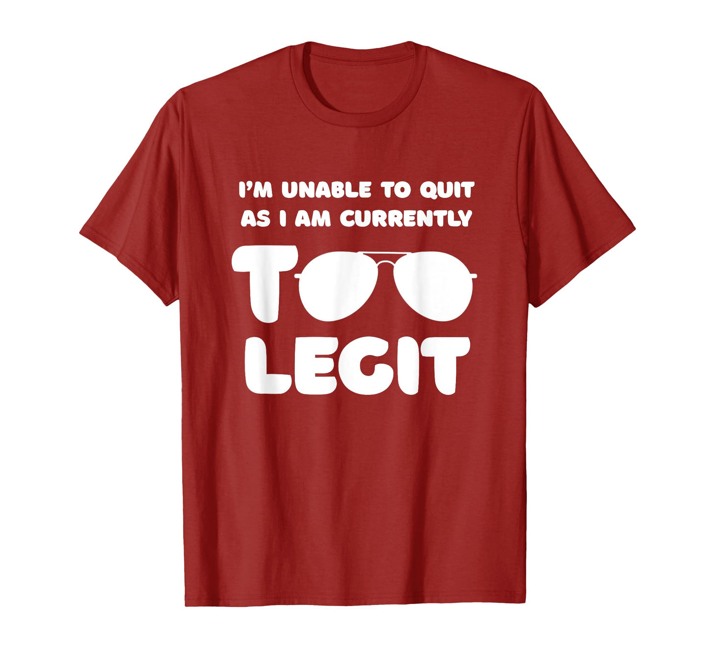 I'm Unable To Quit As I Am Currently Too Legit Funny Quote T-Shirt