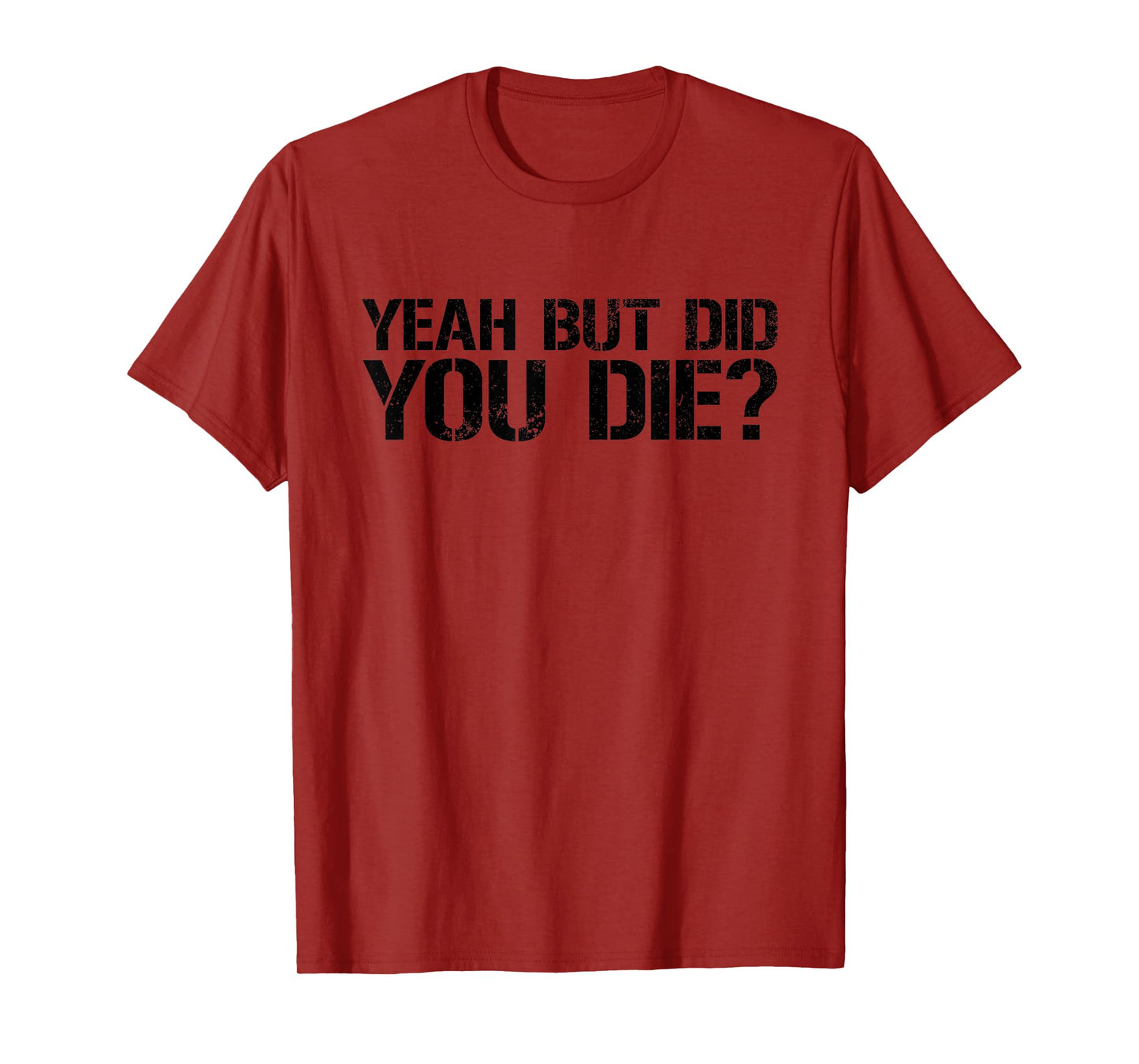 Yeah But Did You Die? Military Veteran But Did You Die T-Shirt