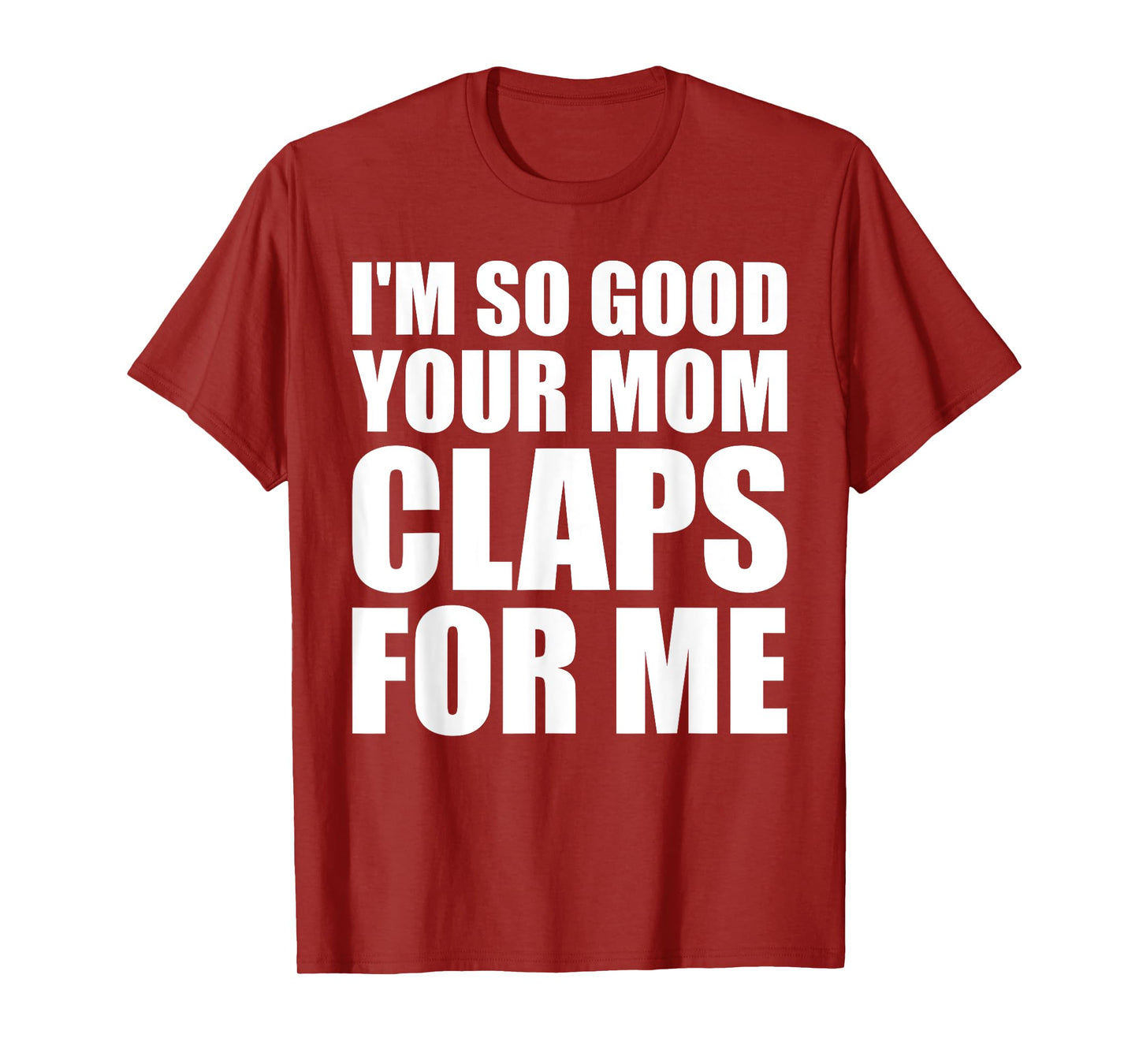 I'm So Good Your Mom Claps For Me Confident T-Shirt