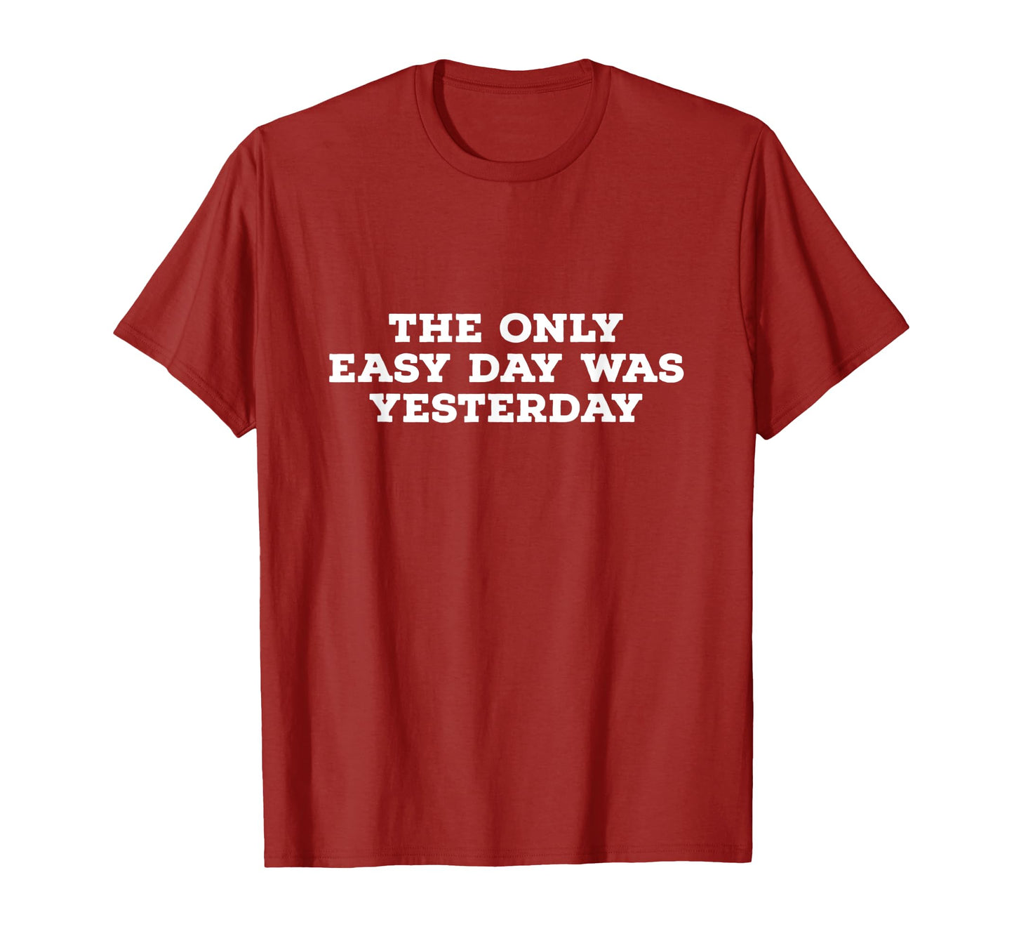 The Only Easy Day Was Yesterday t-shirt